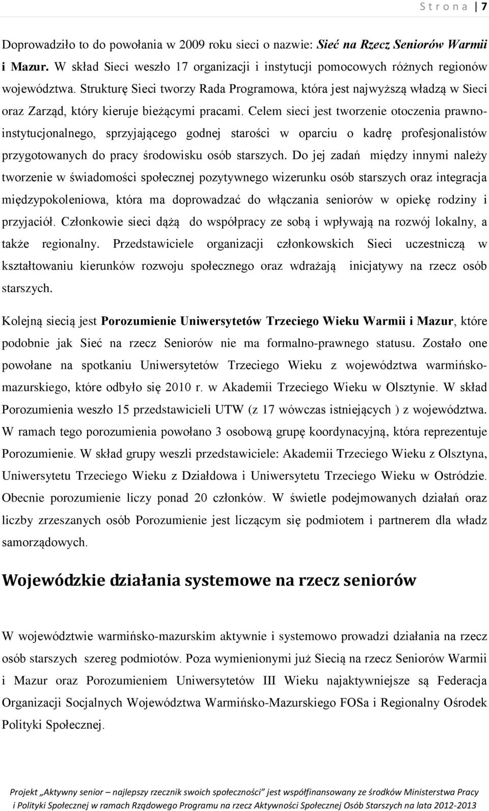 Celem sieci jest tworzenie otoczenia prawnoinstytucjonalnego, sprzyjającego godnej starości w oparciu o kadrę profesjonalistów przygotowanych do pracy środowisku osób starszych.