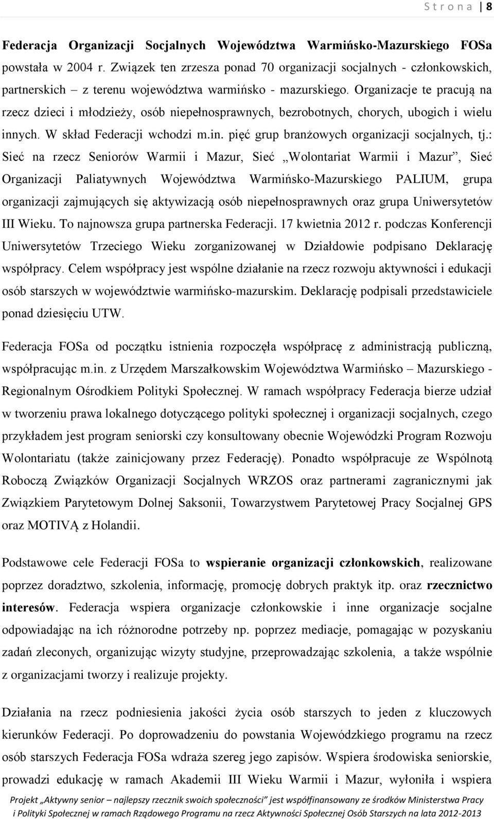 Organizacje te pracują na rzecz dzieci i młodzieży, osób niepełnosprawnych, bezrobotnych, chorych, ubogich i wielu innych. W skład Federacji wchodzi m.in. pięć grup branżowych organizacji socjalnych, tj.