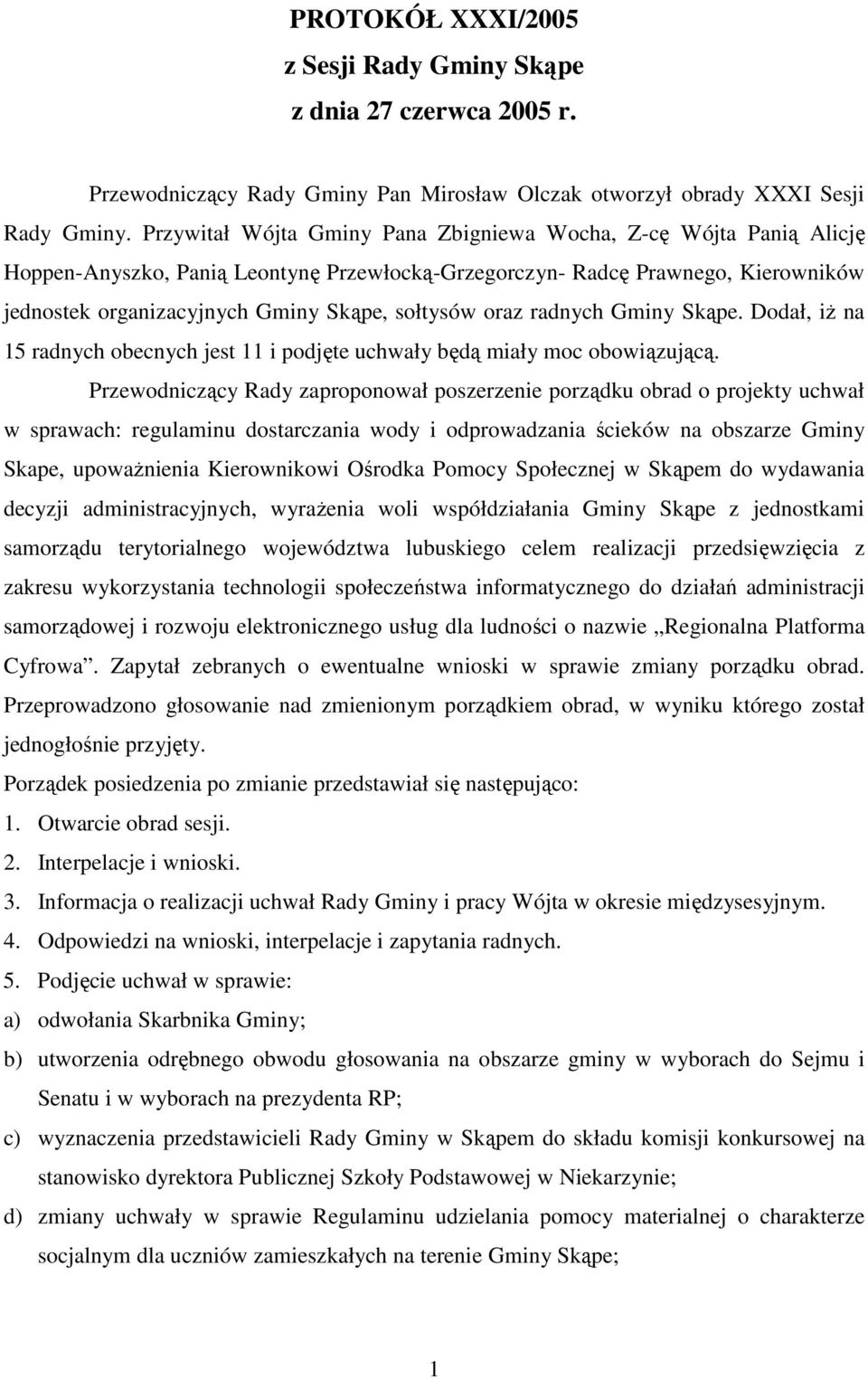 oraz radnych Gminy Skąpe. Dodał, iŝ na 15 radnych obecnych jest 11 i podjęte uchwały będą miały moc obowiązującą.