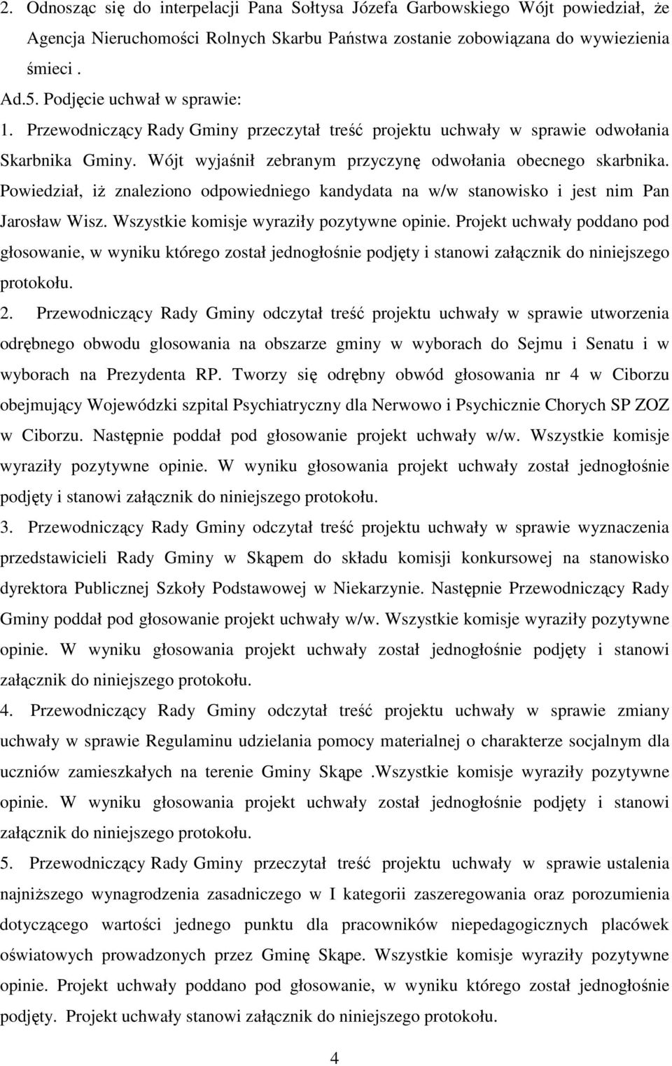 Powiedział, iŝ znaleziono odpowiedniego kandydata na w/w stanowisko i jest nim Pan Jarosław Wisz. Wszystkie komisje wyraziły pozytywne opinie.