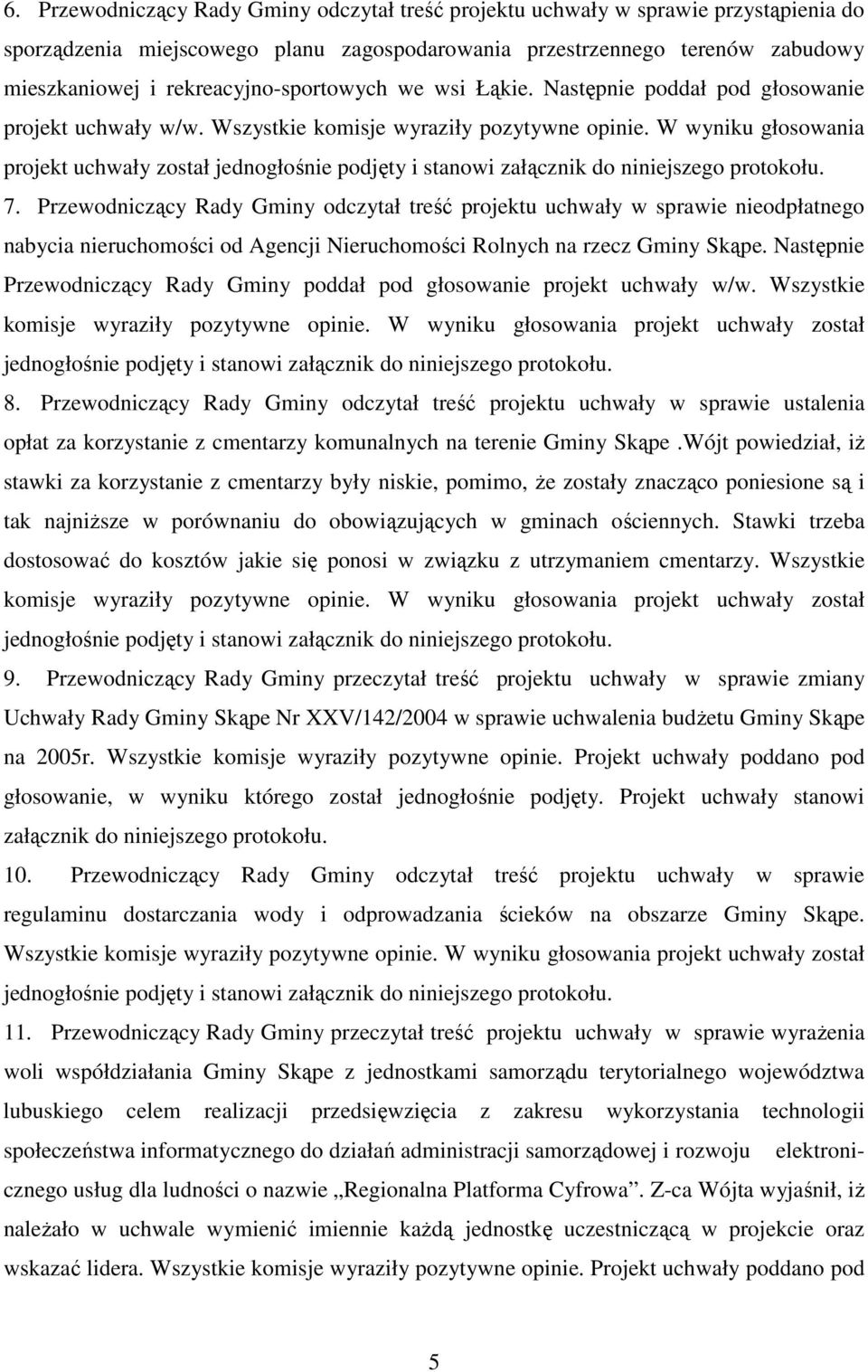 W wyniku głosowania projekt uchwały został jednogłośnie podjęty i stanowi 7.