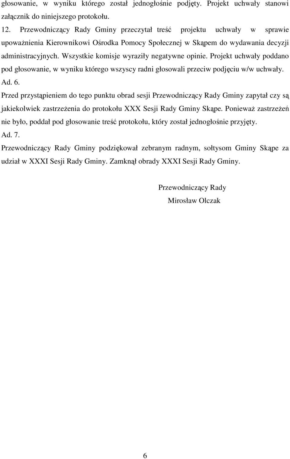 Wszystkie komisje wyraziły negatywne opinie. Projekt uchwały poddano pod głosowanie, w wyniku którego wszyscy radni głosowali przeciw podjęciu w/w uchwały. Ad. 6.