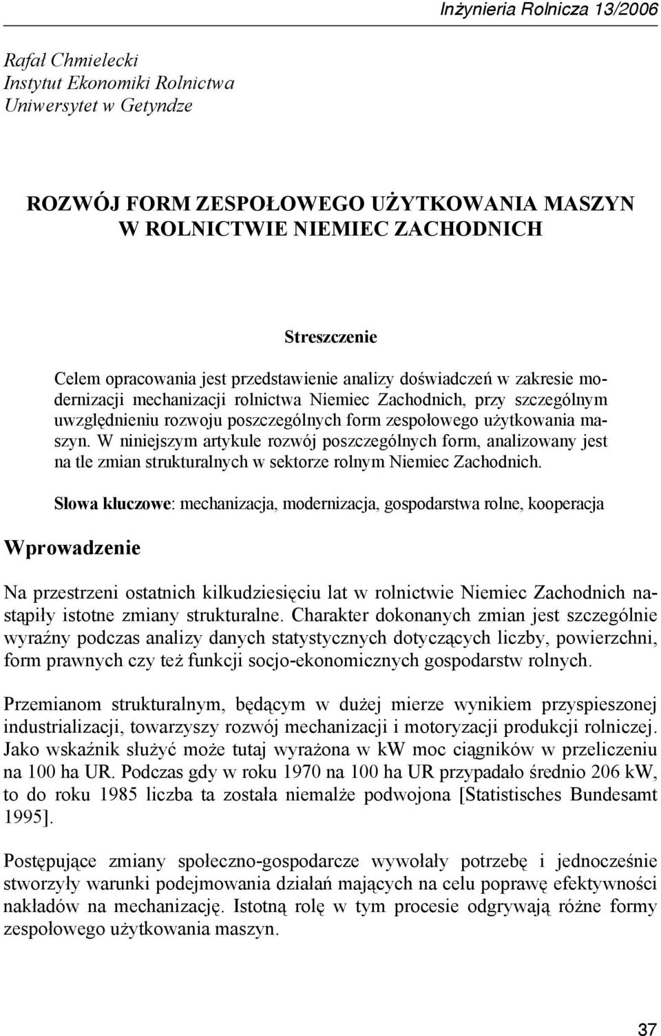 użytkowania maszyn. W niniejszym artykule rozwój poszczególnych form, analizowany jest na tle zmian strukturalnych w sektorze rolnym Niemiec Zachodnich.