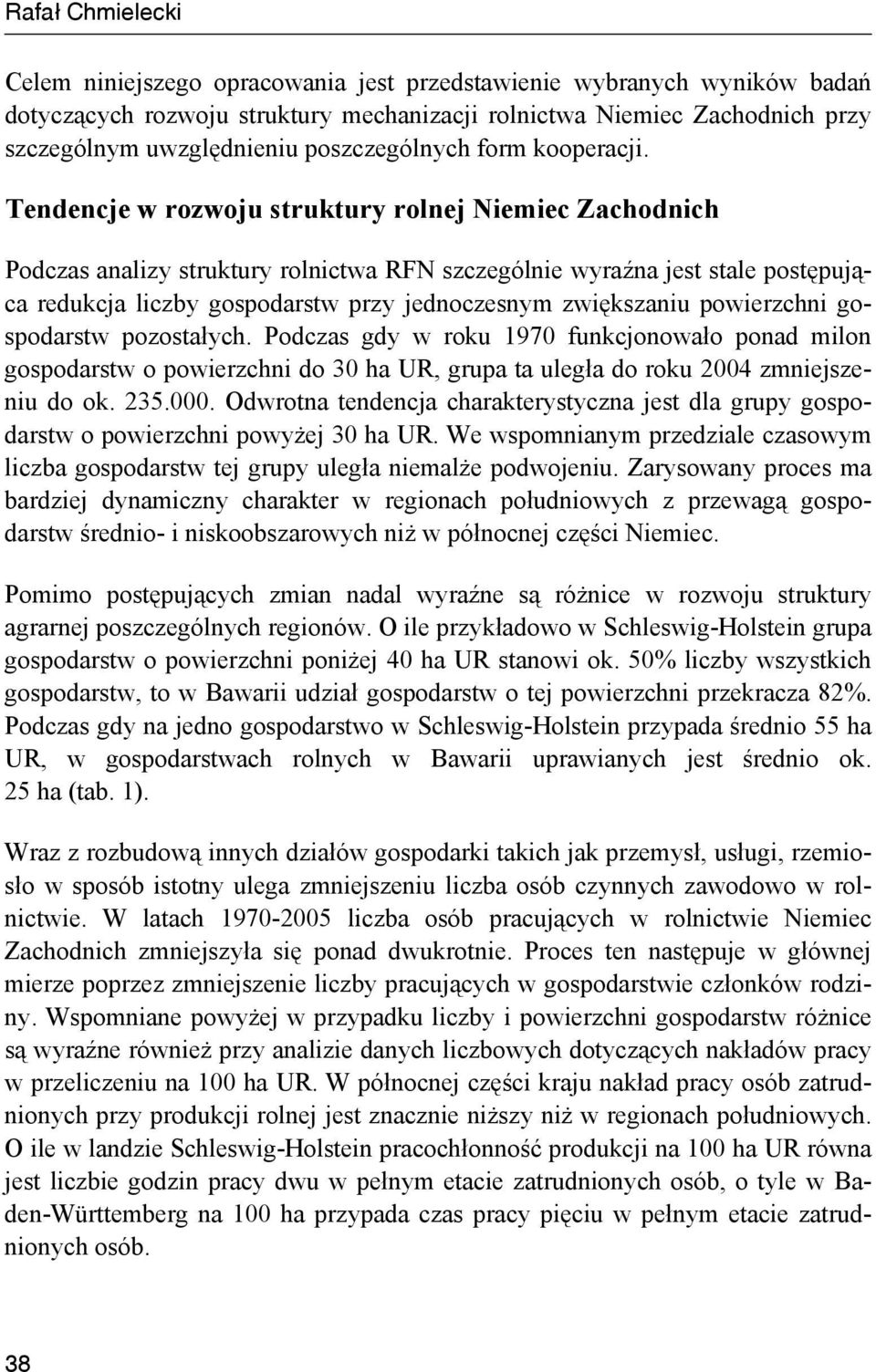 Tendencje w rozwoju struktury rolnej Niemiec Zachodnich Podczas analizy struktury rolnictwa RFN szczególnie wyraźna jest stale postępująca redukcja liczby gospodarstw przy jednoczesnym zwiększaniu