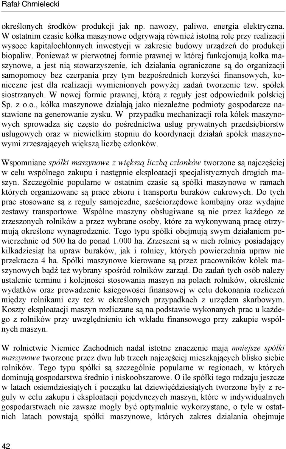 Ponieważ w pierwotnej formie prawnej w której funkcjonują kołka maszynowe, a jest nią stowarzyszenie, ich działania ograniczone są do organizacji samopomocy bez czerpania przy tym bezpośrednich