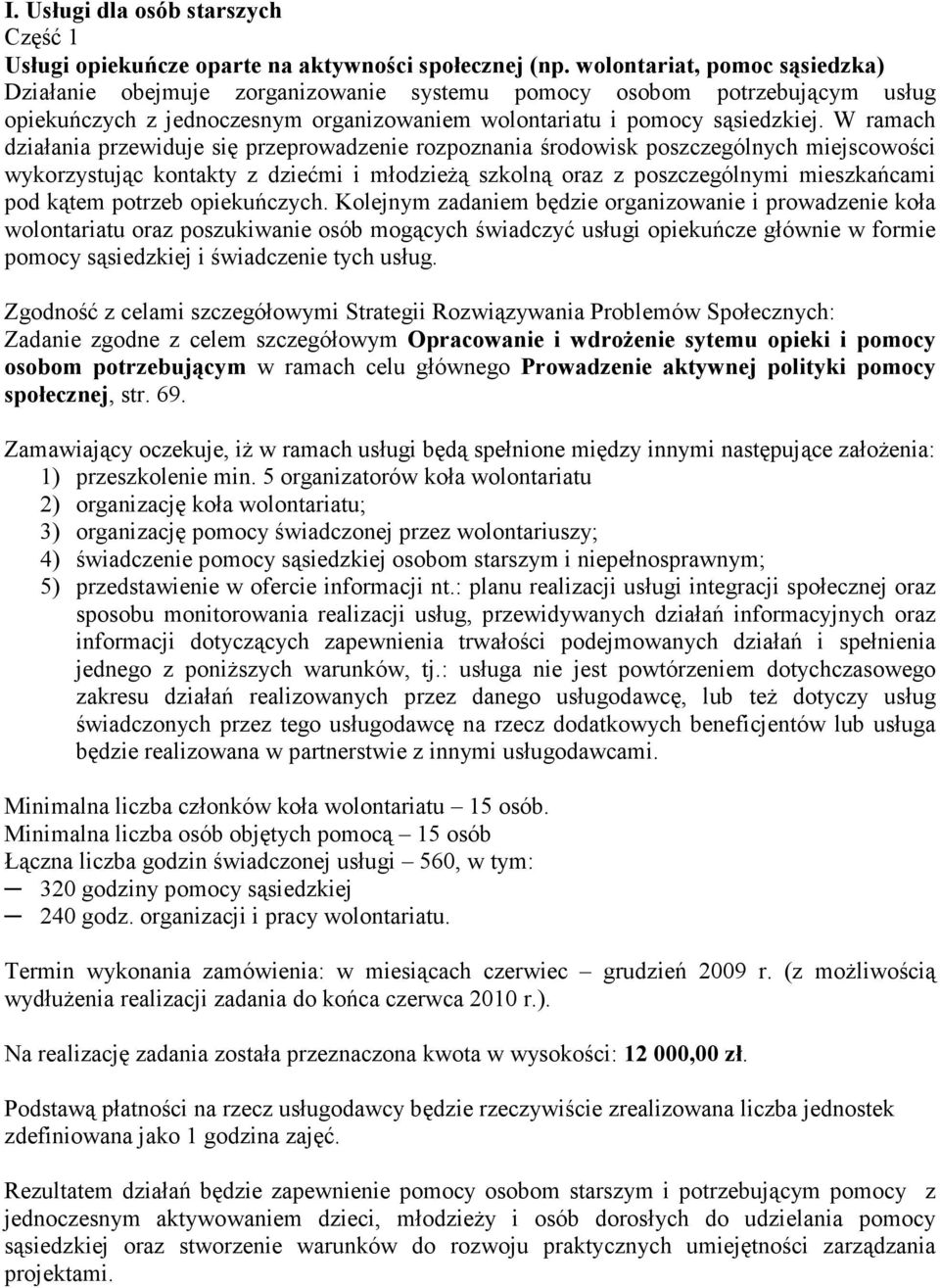 W ramach działania przewiduje się przeprowadzenie rozpoznania środowisk poszczególnych miejscowości wykorzystując kontakty z dziećmi i młodzieŝą szkolną oraz z poszczególnymi mieszkańcami pod kątem