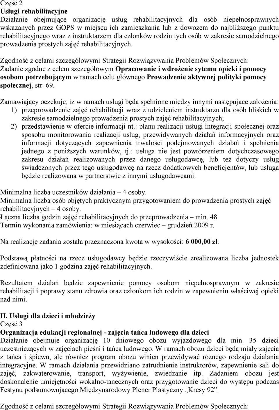 Zadanie zgodne z celem szczegółowym Opracowanie i wdroŝenie sytemu opieki i pomocy osobom potrzebującym w ramach celu głównego Prowadzenie aktywnej polityki pomocy społecznej, str. 69.