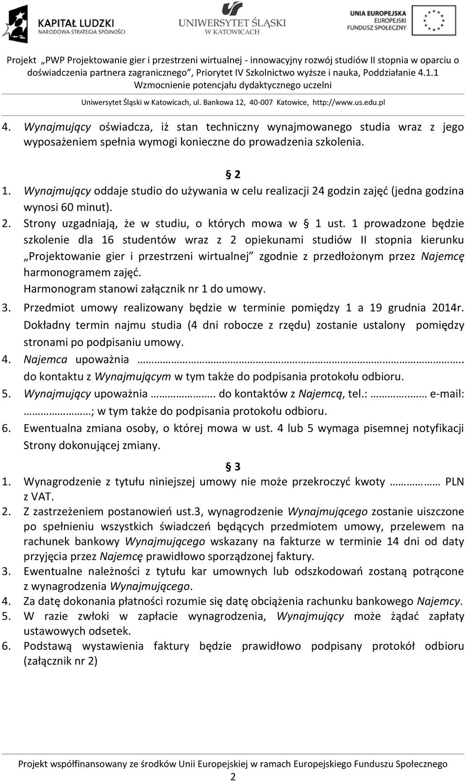 1 prowadzone będzie szkolenie dla 16 studentów wraz z 2 opiekunami studiów II stopnia kierunku Projektowanie gier i przestrzeni wirtualnej zgodnie z przedłożonym przez Najemcę harmonogramem zajęć.