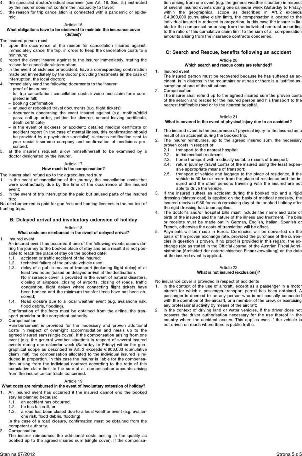 upon the occurrence of the reason for cancellation insured against, immediately cancel the trip, in order to keep the cancellation costs to a minimum; 2.