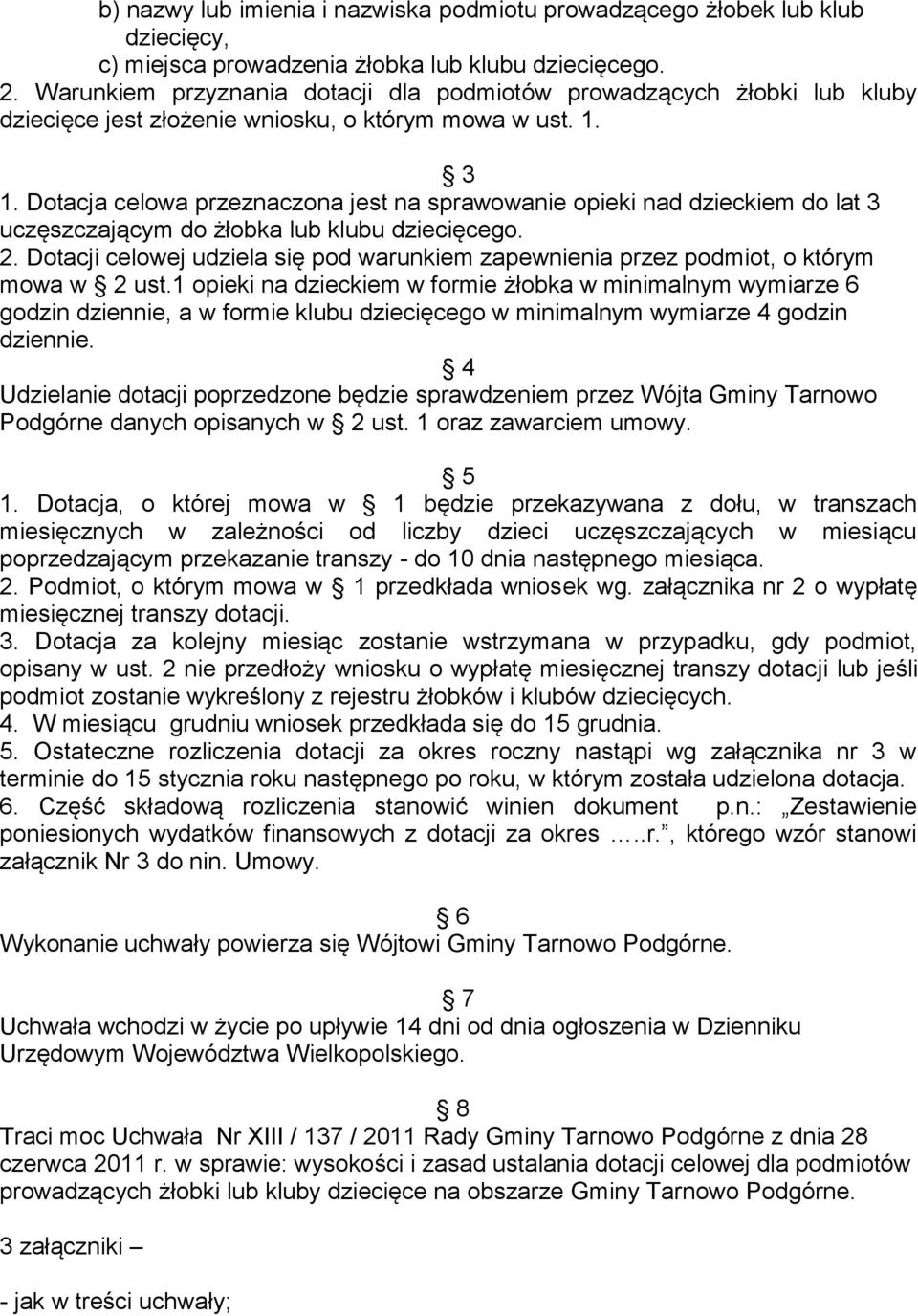 Dotacja celowa przeznaczona jest na sprawowanie opieki nad dzieckiem do lat 3 uczęszczającym do żłobka lub klubu dziecięcego. 2.