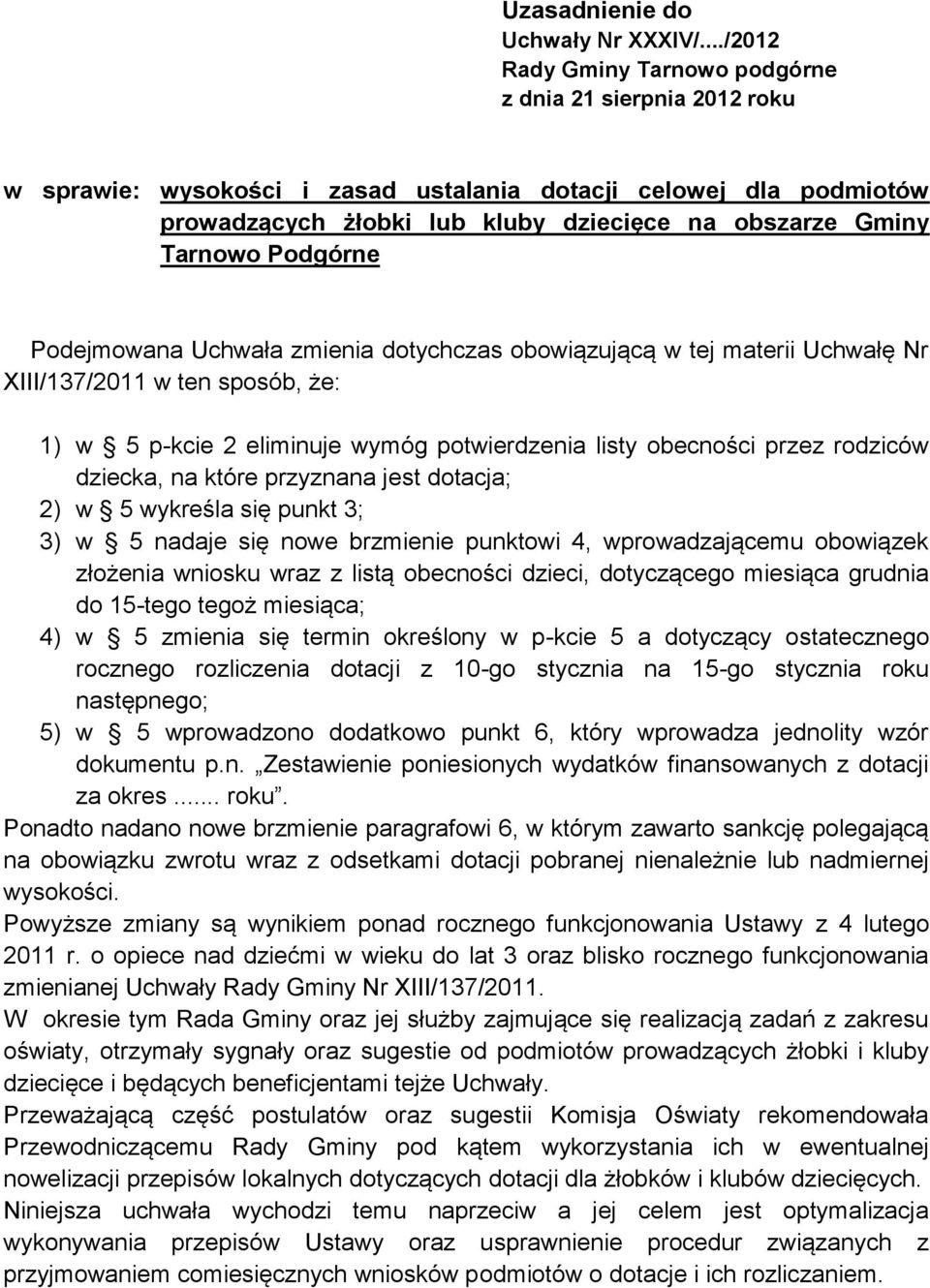 zmienia dotychczas obowiązującą w tej materii Uchwałę Nr XIII/137/2011 w ten sposób, że: 1) w 5 p-kcie 2 eliminuje wymóg potwierdzenia listy obecności przez rodziców dziecka, na które przyznana jest