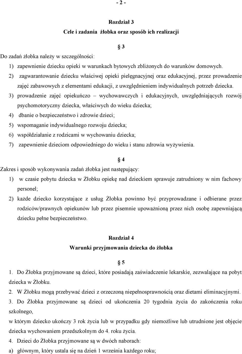 3) prowadzenie zajęć opiekuńczo wychowawczych i edukacyjnych, uwzględniających rozwój psychomotoryczny dziecka, właściwych do wieku dziecka; 4) dbanie o bezpieczeństwo i zdrowie dzieci; 5)