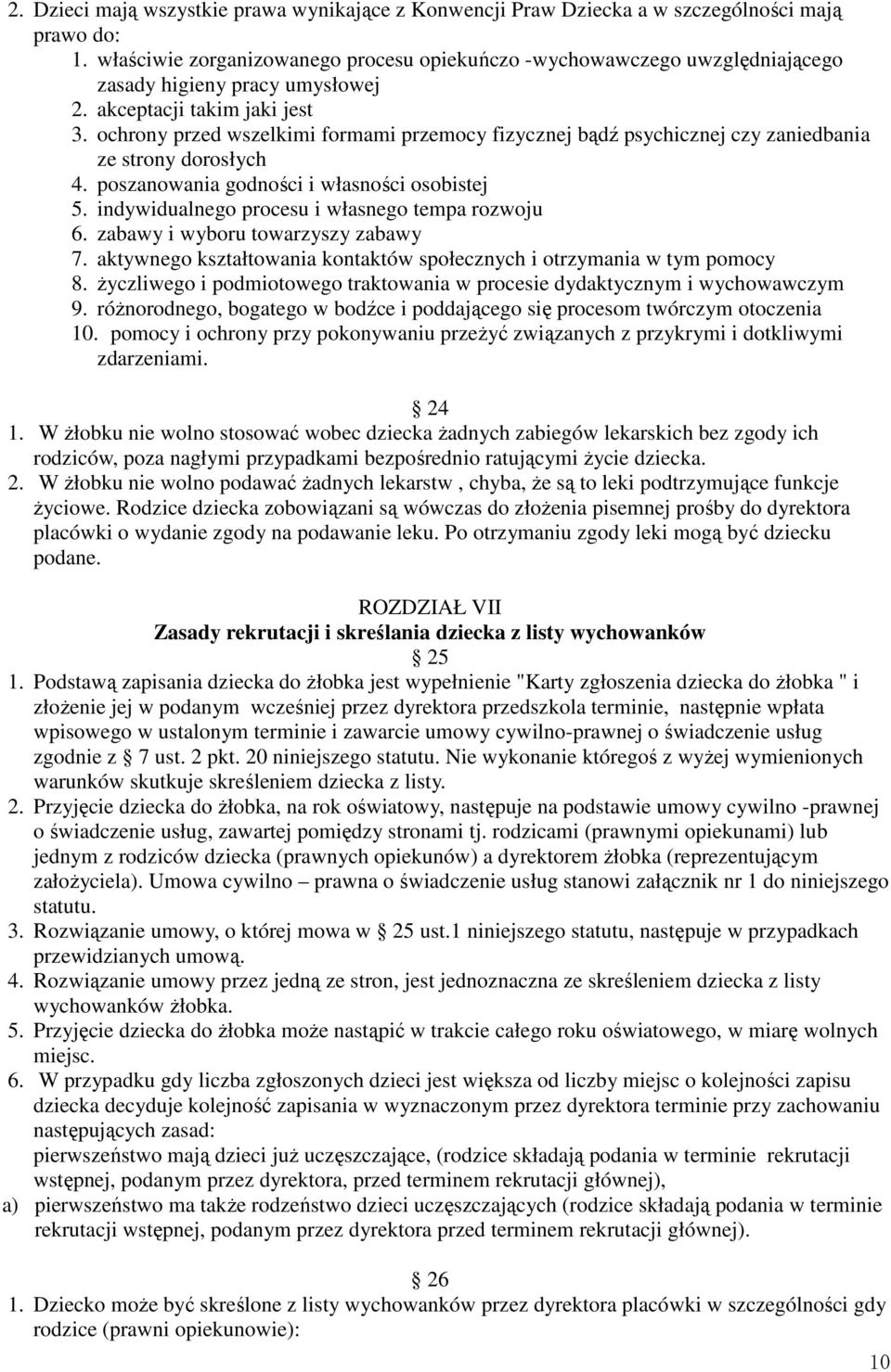 ochrony przed wszelkimi formami przemocy fizycznej bądź psychicznej czy zaniedbania ze strony dorosłych 4. poszanowania godności i własności osobistej 5.