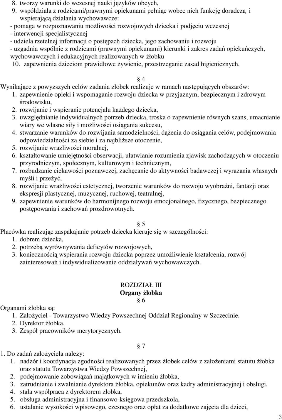 interwencji specjalistycznej - udziela rzetelnej informacji o postępach dziecka, jego zachowaniu i rozwoju - uzgadnia wspólnie z rodzicami (prawnymi opiekunami) kierunki i zakres zadań opiekuńczych,