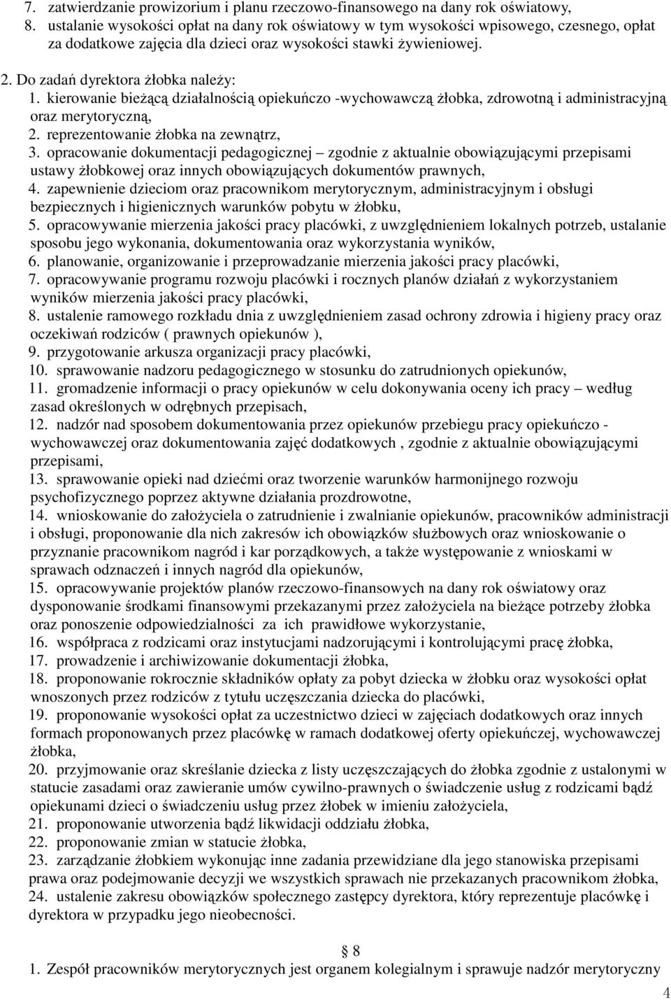 kierowanie bieżącą działalnością opiekuńczo -wychowawczą żłobka, zdrowotną i administracyjną oraz merytoryczną, 2. reprezentowanie żłobka na zewnątrz, 3.