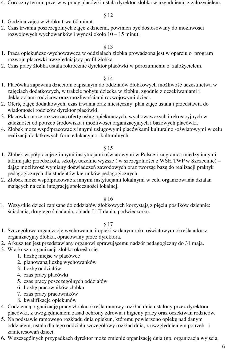 Praca opiekuńczo-wychowawcza w oddziałach żłobka prowadzona jest w oparciu o program rozwoju placówki uwzględniający profil żłobka. 2.