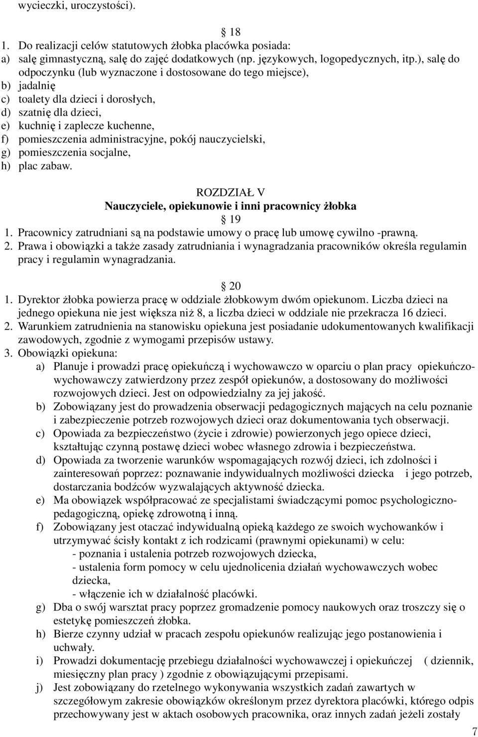 administracyjne, pokój nauczycielski, g) pomieszczenia socjalne, h) plac zabaw. ROZDZIAŁ V Nauczyciele, opiekunowie i inni pracownicy żłobka 19 1.