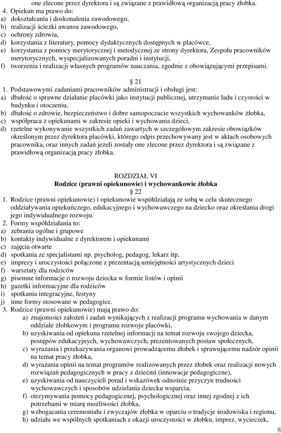 e) korzystania z pomocy merytorycznej i metodycznej ze strony dyrektora, Zespołu pracowników merytorycznych, wyspecjalizowanych poradni i instytucji, f) tworzenia i realizacji własnych programów