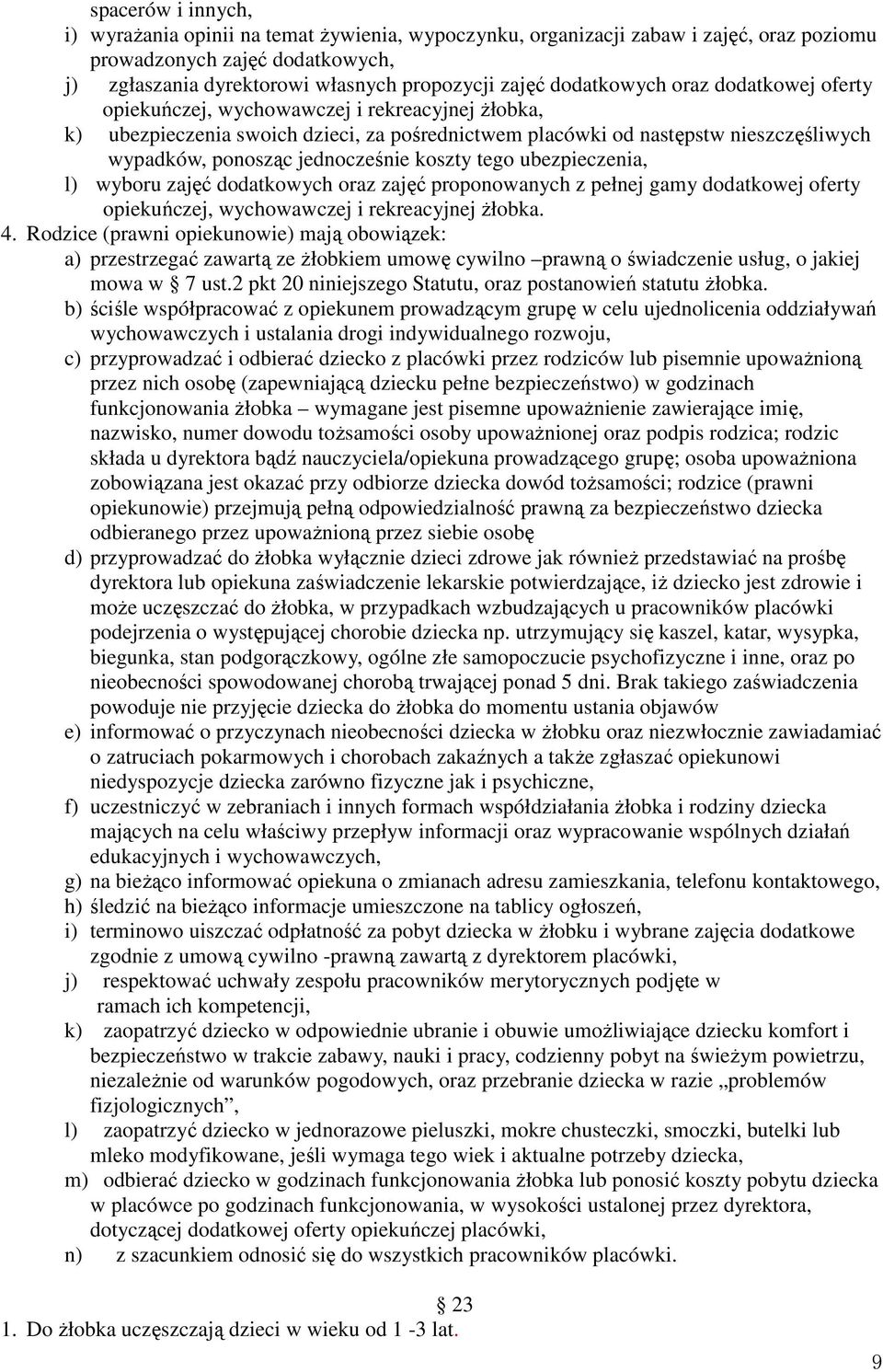 jednocześnie koszty tego ubezpieczenia, l) wyboru zajęć dodatkowych oraz zajęć proponowanych z pełnej gamy dodatkowej oferty opiekuńczej, wychowawczej i rekreacyjnej żłobka. 4.