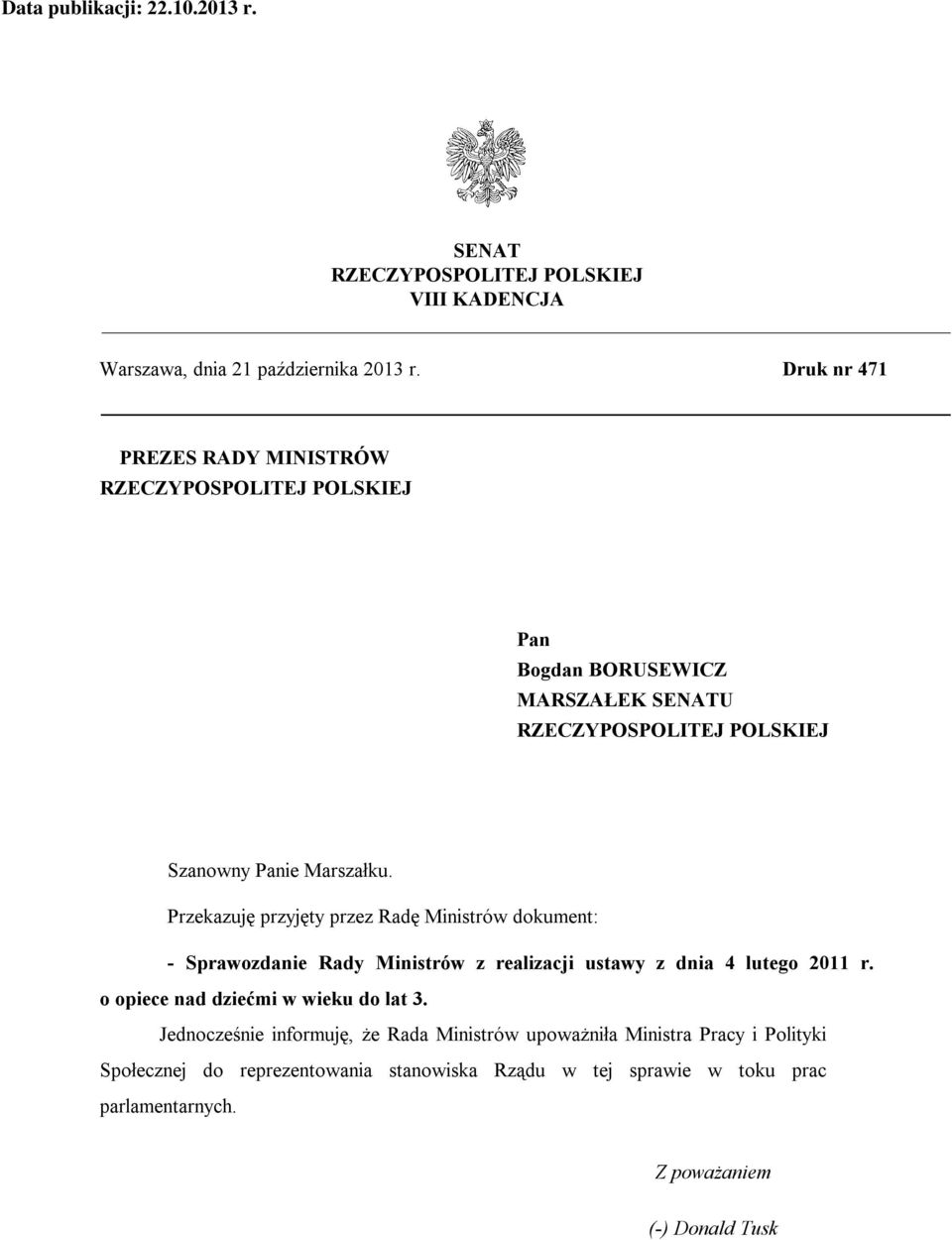 Przekazuję przyjęty przez Radę Ministrów dokument: - Sprawozdanie Rady Ministrów z realizacji ustawy z dnia 4 lutego 2011 r.