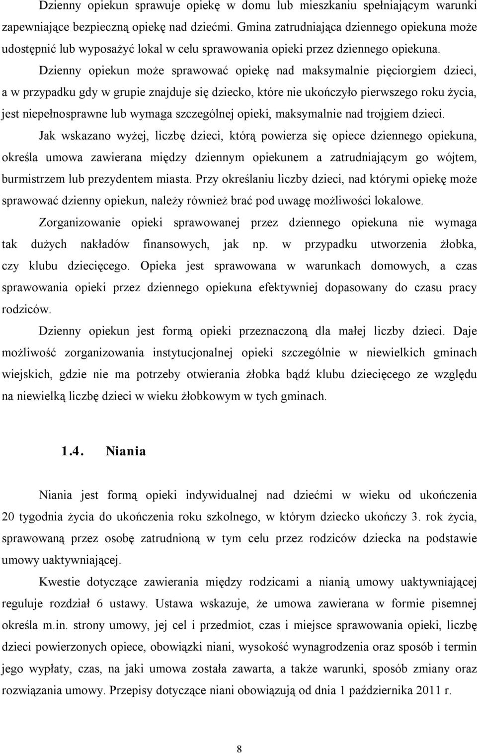 Dzienny opiekun może sprawować opiekę nad maksymalnie pięciorgiem dzieci, a w przypadku gdy w grupie znajduje się dziecko, które nie ukończyło pierwszego roku życia, jest niepełnosprawne lub wymaga