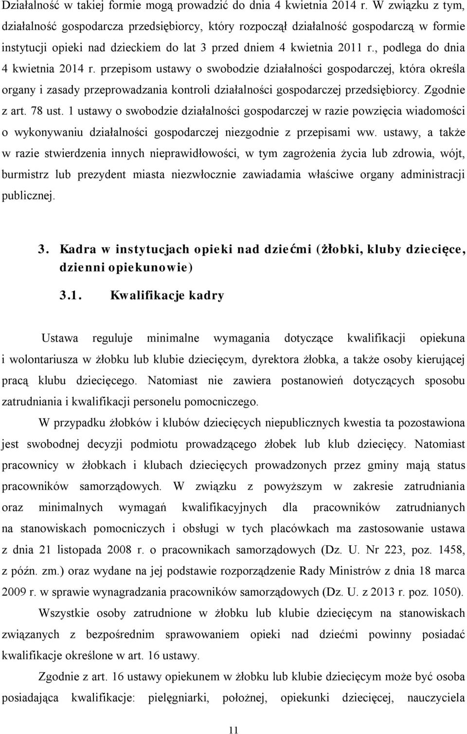 , podlega do dnia 4 kwietnia 2014 r. przepisom ustawy o swobodzie działalności gospodarczej, która określa organy i zasady przeprowadzania kontroli działalności gospodarczej przedsiębiorcy.