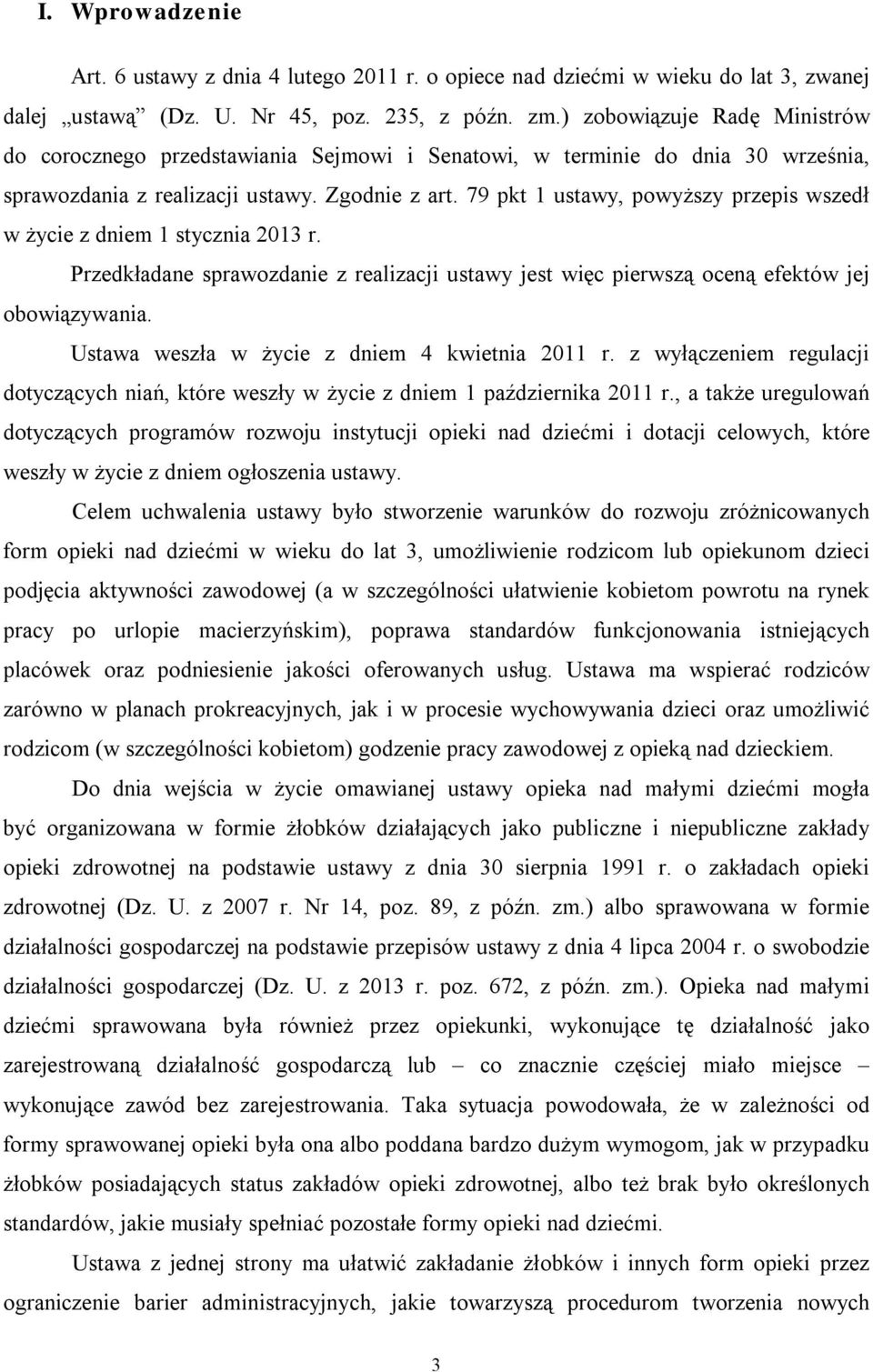 79 pkt 1 ustawy, powyższy przepis wszedł w życie z dniem 1 stycznia 2013 r. Przedkładane sprawozdanie z realizacji ustawy jest więc pierwszą oceną efektów jej obowiązywania.