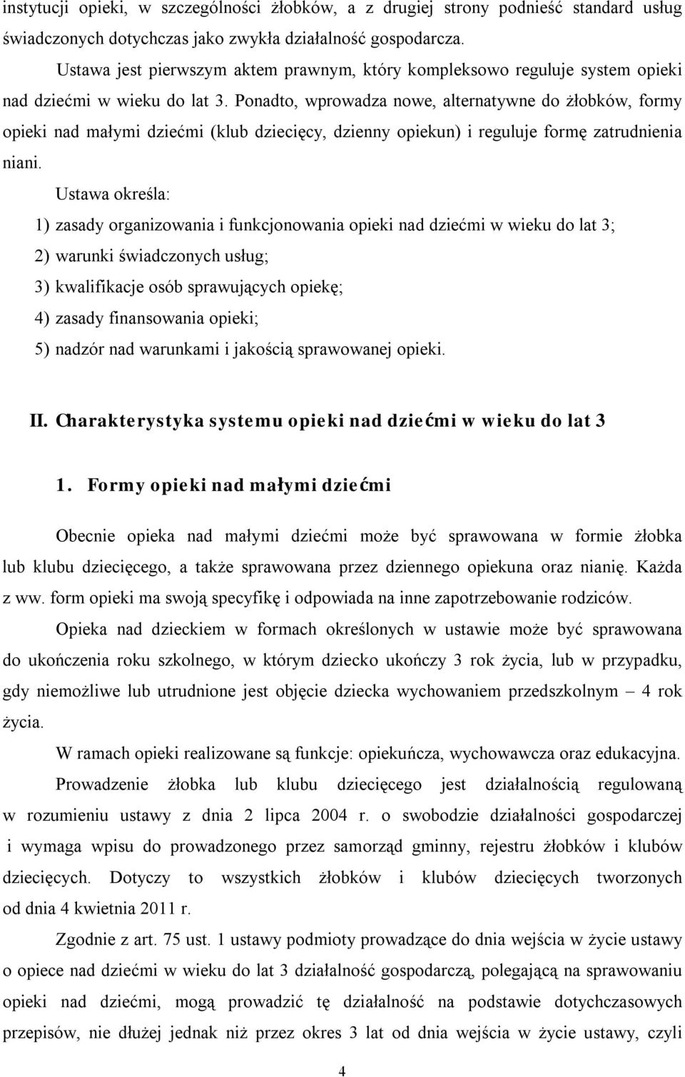 Ponadto, wprowadza nowe, alternatywne do żłobków, formy opieki nad małymi dziećmi (klub dziecięcy, dzienny opiekun) i reguluje formę zatrudnienia niani.