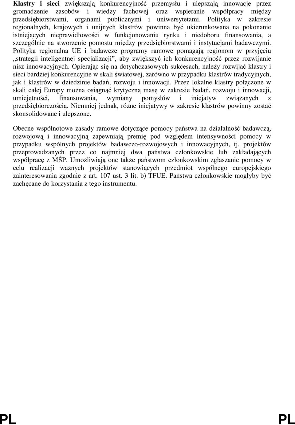 Polityka w zakresie regionalnych, krajowych i unijnych klastrów powinna być ukierunkowana na pokonanie istniejących nieprawidłowości w funkcjonowaniu rynku i niedoboru finansowania, a szczególnie na