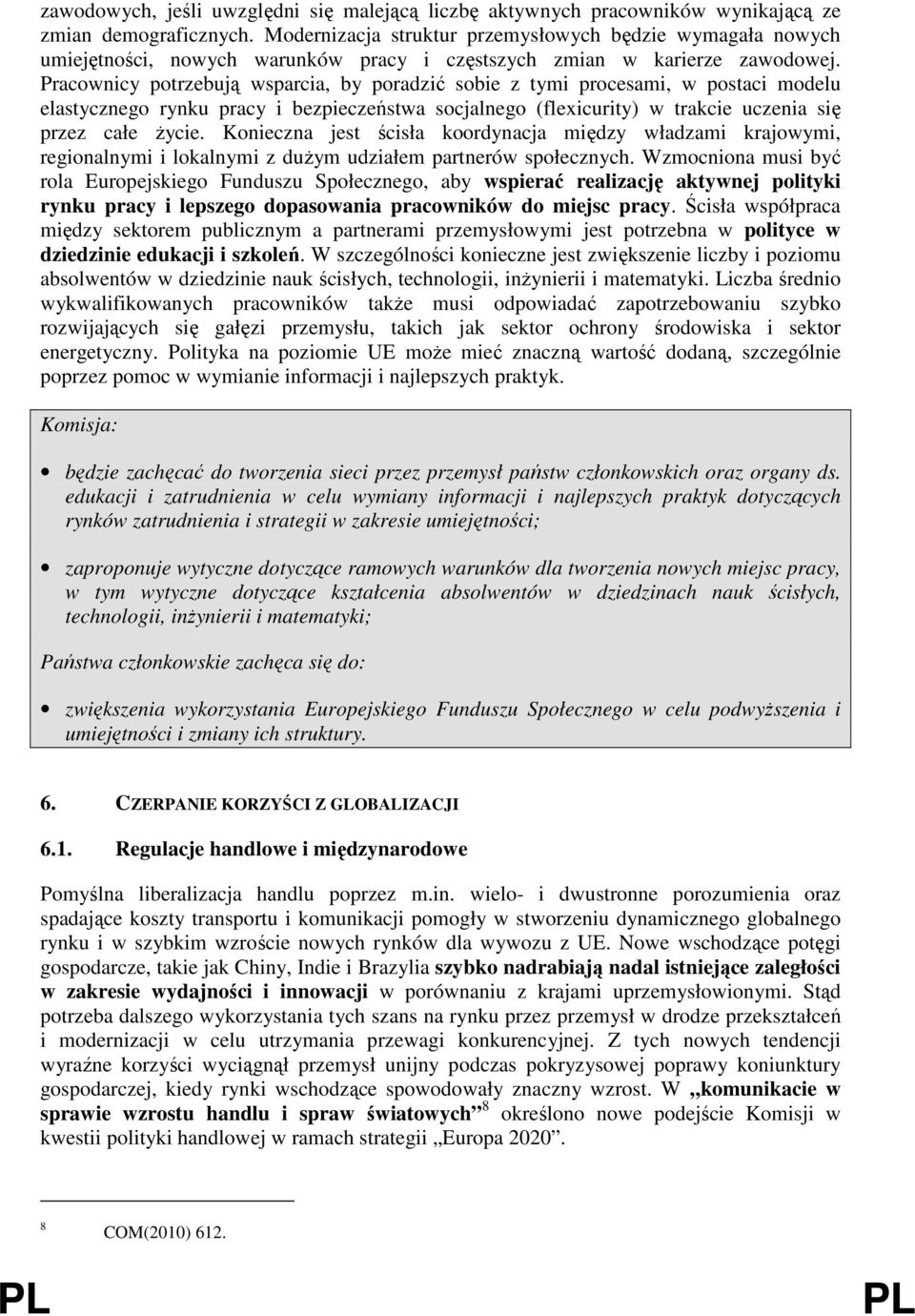 Pracownicy potrzebują wsparcia, by poradzić sobie z tymi procesami, w postaci modelu elastycznego rynku pracy i bezpieczeństwa socjalnego (flexicurity) w trakcie uczenia się przez całe Ŝycie.