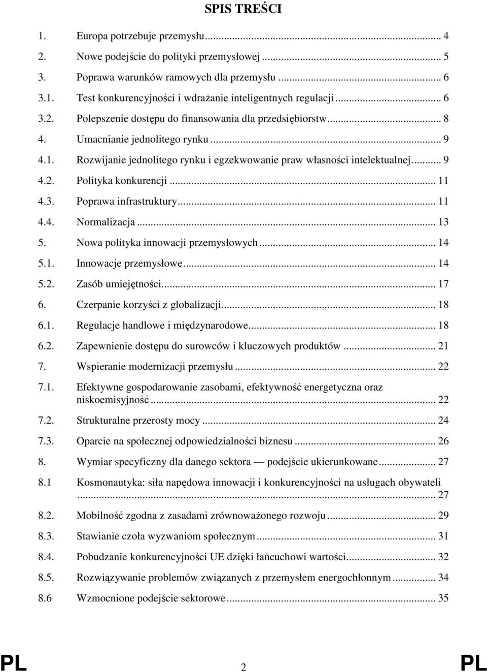 .. 11 4.3. Poprawa infrastruktury... 11 4.4. Normalizacja... 13 5. Nowa polityka innowacji przemysłowych... 14 5.1. Innowacje przemysłowe... 14 5.2. Zasób umiejętności... 17 6.