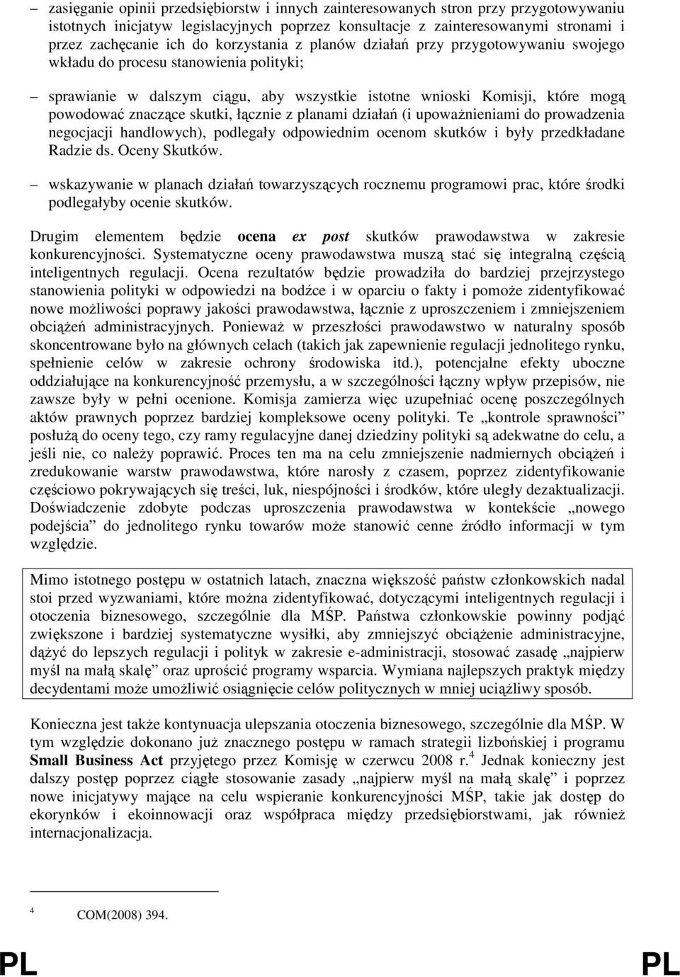 skutki, łącznie z planami działań (i upowaŝnieniami do prowadzenia negocjacji handlowych), podlegały odpowiednim ocenom skutków i były przedkładane Radzie ds. Oceny Skutków.