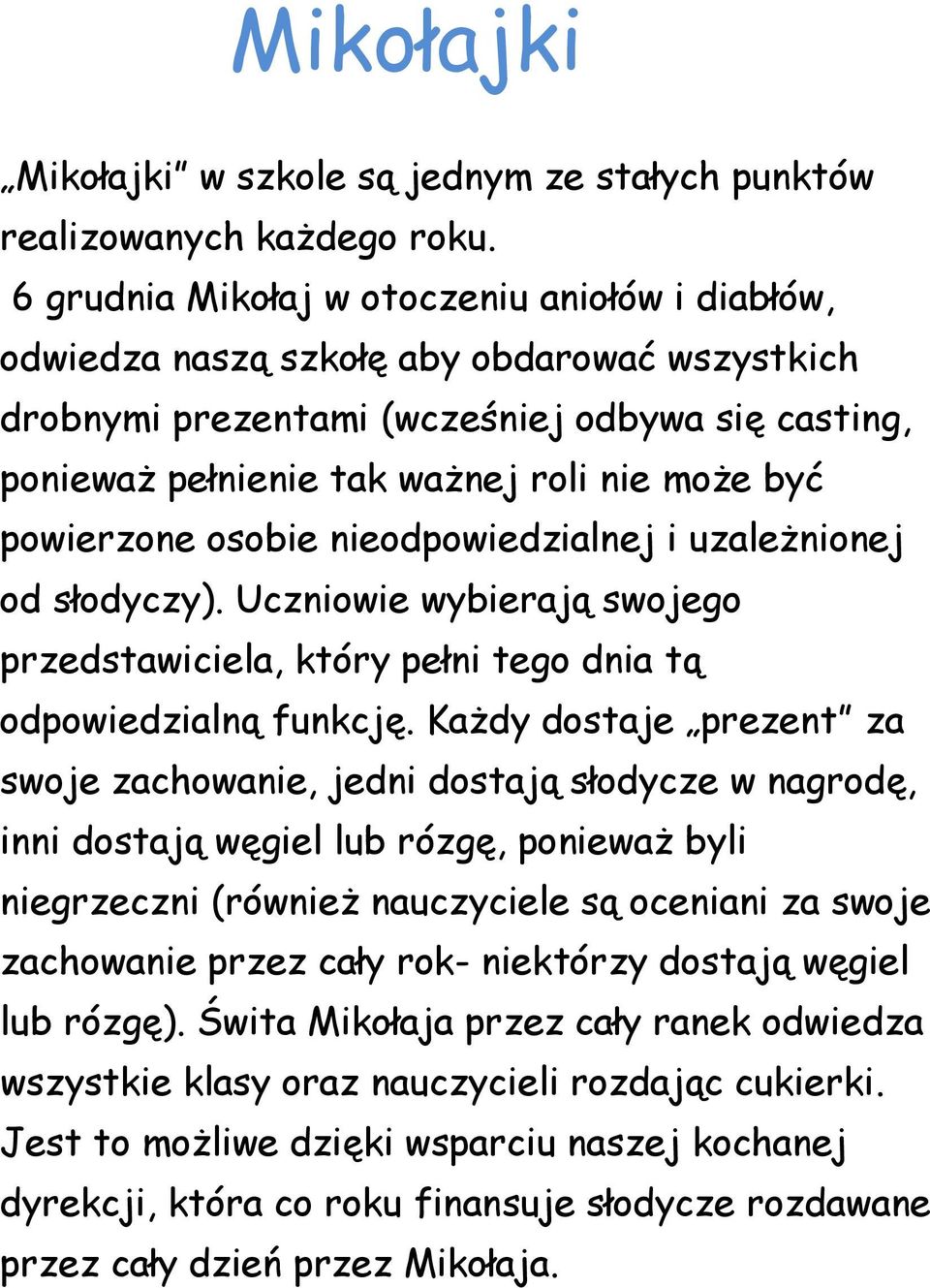 powierzone osobie nieodpowiedzialnej i uzależnionej od słodyczy). Uczniowie wybierają swojego przedstawiciela, który pełni tego dnia tą odpowiedzialną funkcję.