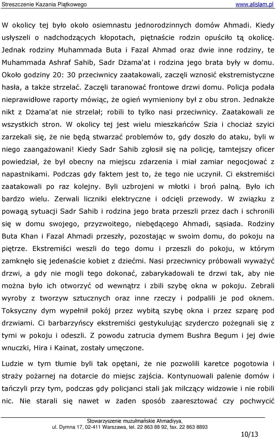 Około godziny 20: 30 przeciwnicy zaatakowali, zaczęli wznosić ekstremistyczne hasła, a takŝe strzelać. Zaczęli taranować frontowe drzwi domu.