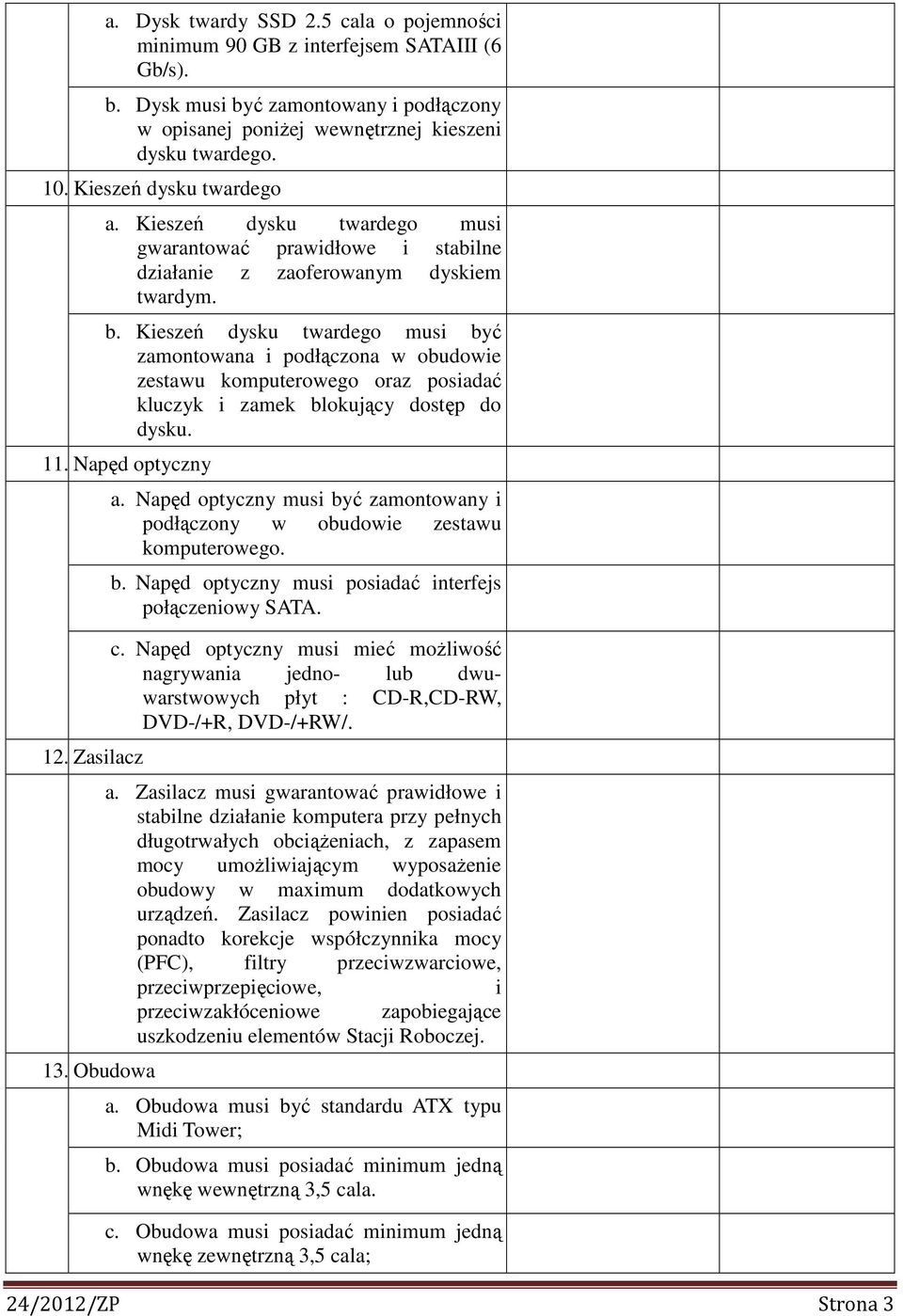 Kieszeń dysku twardego musi być zamontowana i podłączona w obudowie zestawu komputerowego oraz posiadać kluczyk i zamek blokujący dostęp do dysku. 11. Napęd optyczny 12. Zasilacz 13. Obudowa a.