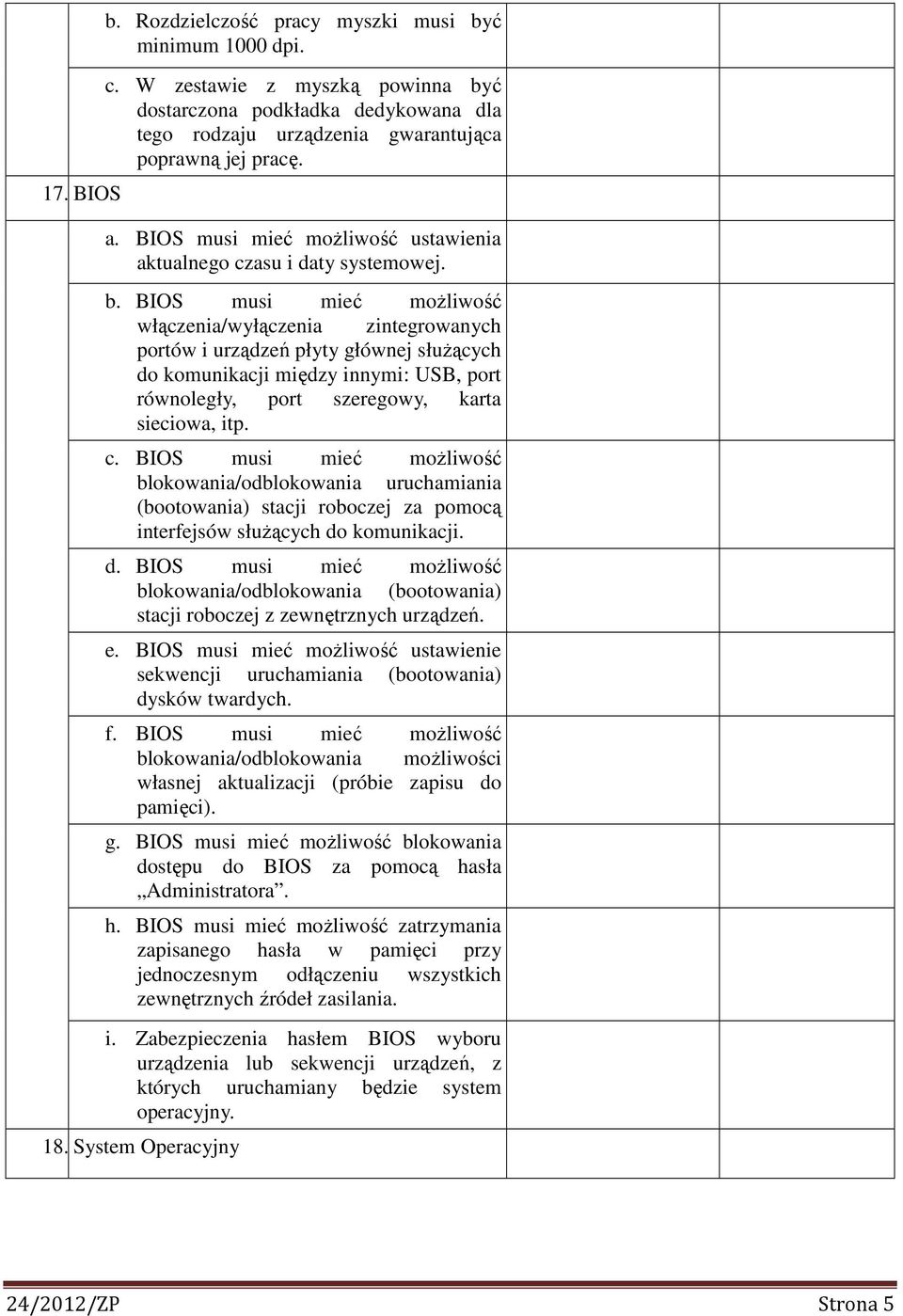 BIOS musi mieć możliwość włączenia/wyłączenia zintegrowanych portów i urządzeń płyty głównej służących do komunikacji między innymi: USB, port równoległy, port szeregowy, karta sieciowa, itp. c.