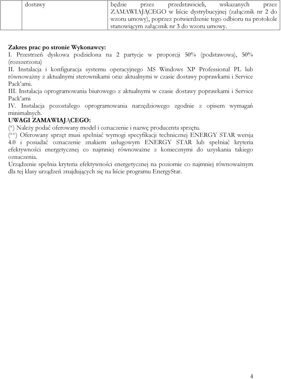 Instalacja i konfiguracja systemu operacyjnego MS Windows XP Professional PL lub równoważny z aktualnymi sterownikami oraz aktualnymi w czasie dostawy poprawkami i Service Pack ami. III.