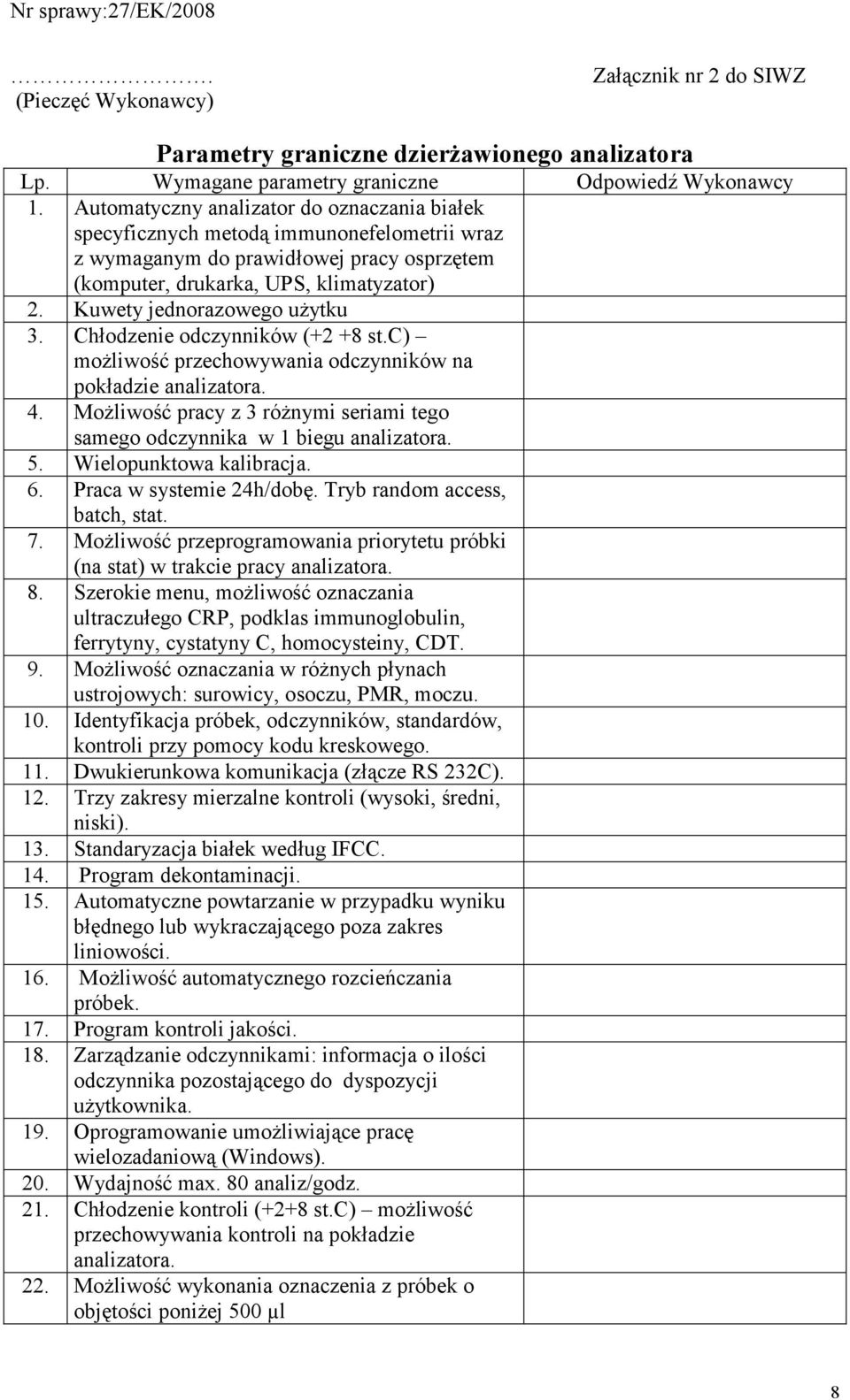 Kuwety jednorazowego uŝytku 3. Chłodzenie odczynników (+2 +8 st.c) moŝliwość przechowywania odczynników na pokładzie analizatora. 4.