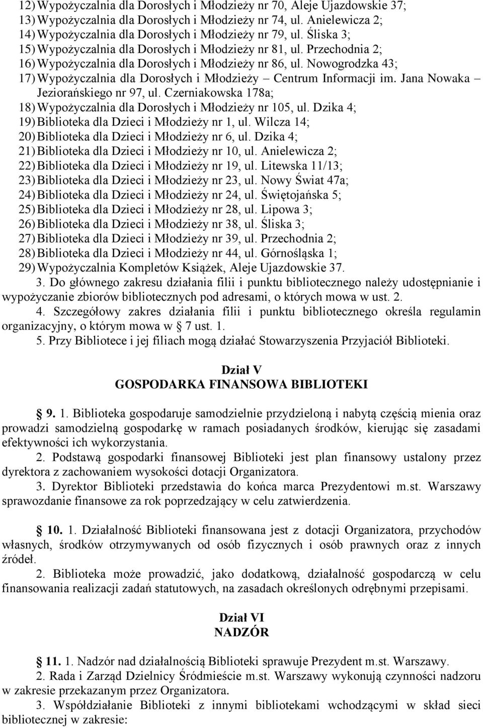 Nowogrodzka 43; 17) Wypożyczalnia dla Dorosłych i Młodzieży Centrum Informacji im. Jana Nowaka Jeziorańskiego nr 97, ul. Czerniakowska 178a; 18) Wypożyczalnia dla Dorosłych i Młodzieży nr 105, ul.