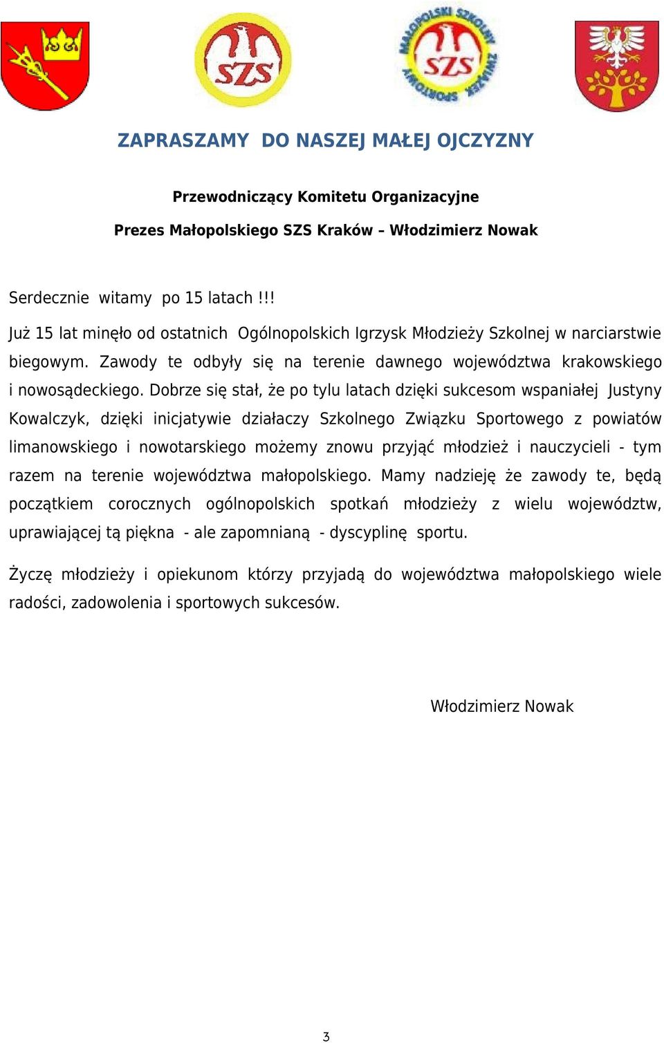 Dobrze się stał, że po tylu latach dzięki sukcesom wspaniałej Justyny Kowalczyk, dzięki inicjatywie działaczy Szkolnego Związku Sportowego z powiatów limanowskiego i nowotarskiego możemy znowu