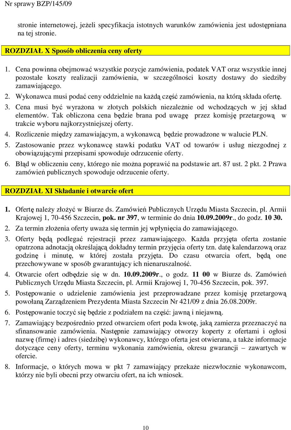 Wykonawca musi podać ceny oddzielnie na kaŝdą część zamówienia, na którą składa ofertę. 3. Cena musi być wyraŝona w złotych polskich niezaleŝnie od wchodzących w jej skład elementów.