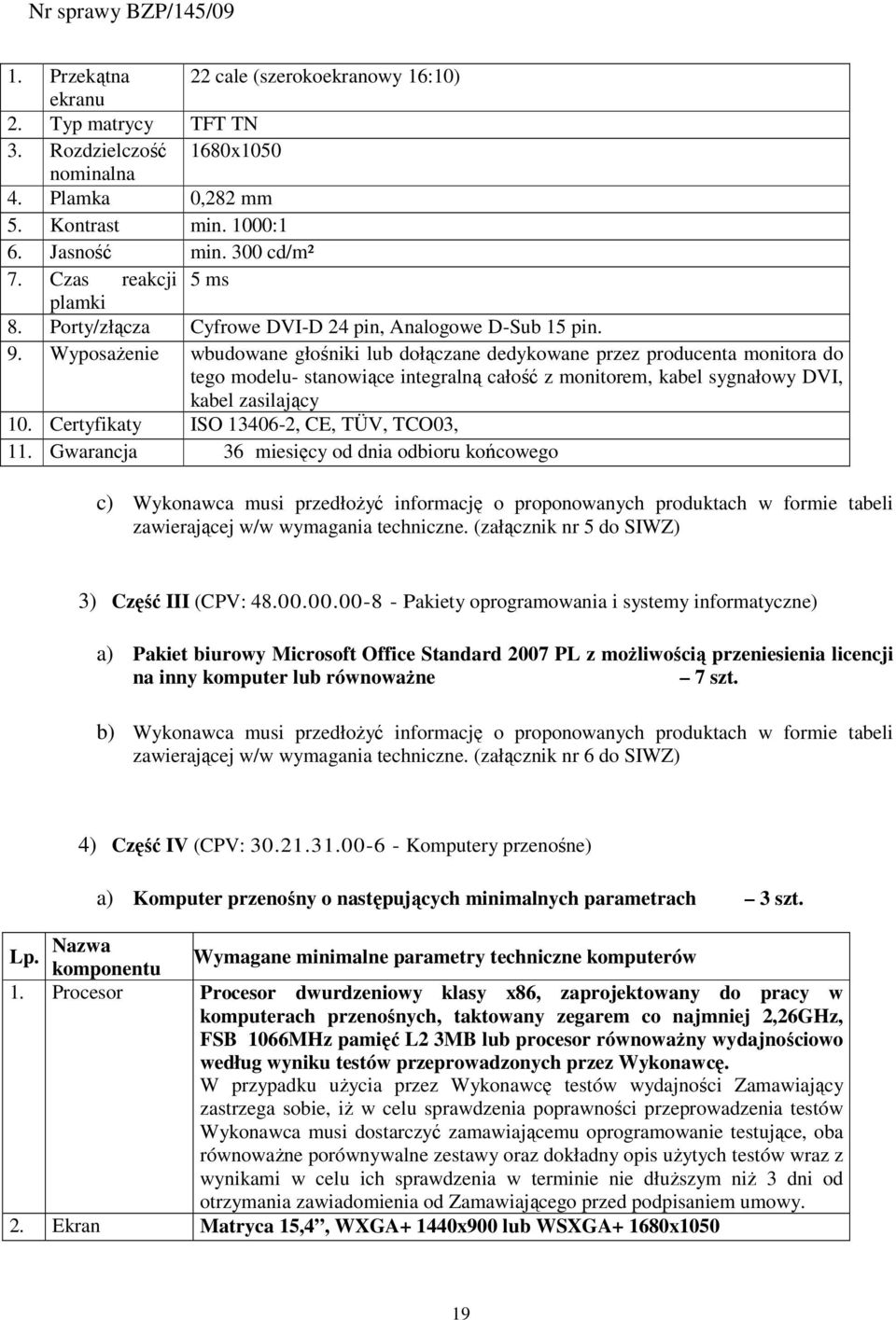 WyposaŜenie wbudowane głośniki lub dołączane dedykowane przez producenta monitora do tego modelu- stanowiące integralną całość z monitorem, kabel sygnałowy DVI, kabel zasilający 10.