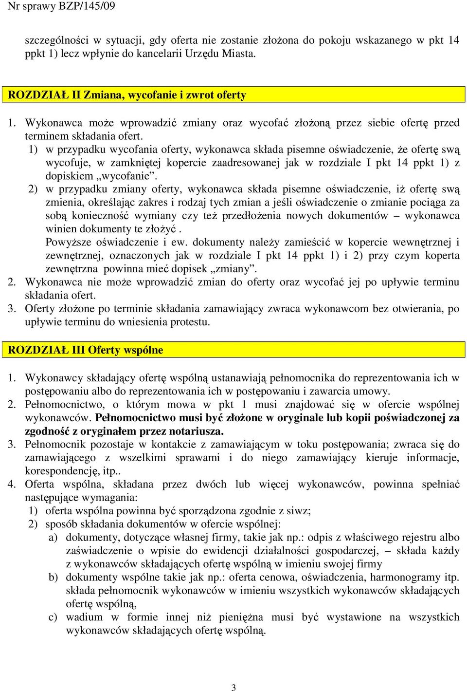 1) w przypadku wycofania oferty, wykonawca składa pisemne oświadczenie, Ŝe ofertę swą wycofuje, w zamkniętej kopercie zaadresowanej jak w rozdziale I pkt 14 ppkt 1) z dopiskiem wycofanie.