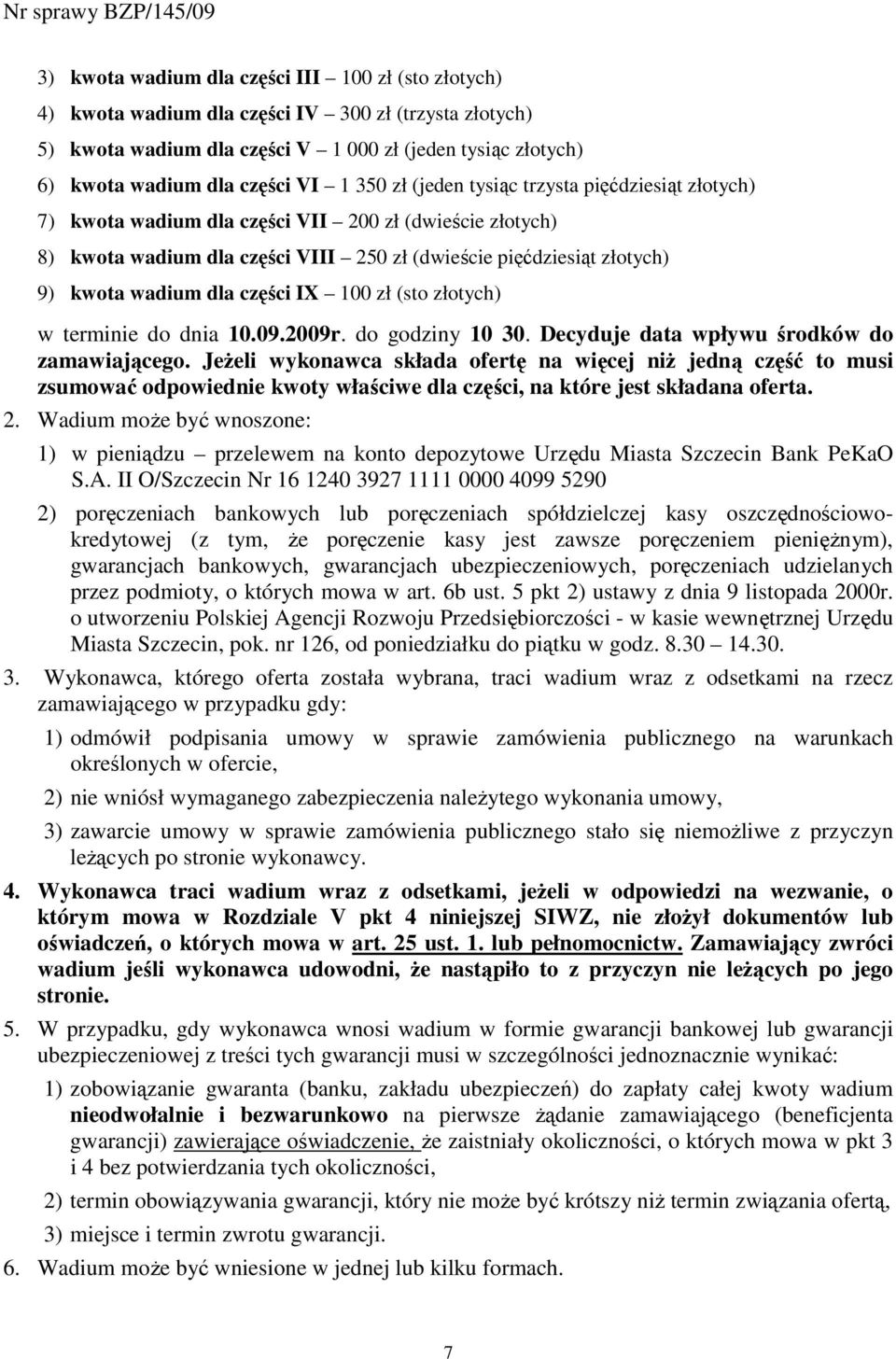 części IX 100 zł (sto złotych) w terminie do dnia 10.09.2009r. do godziny 10 30. Decyduje data wpływu środków do zamawiającego.