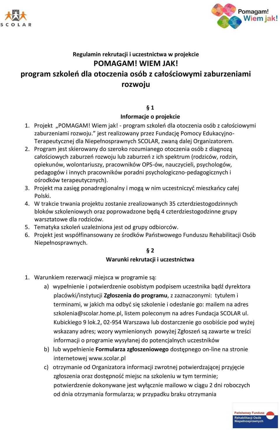 Program jest skierowany do szeroko rozumianego otoczenia osób z diagnozą całościowych zaburzeń rozwoju lub zaburzeń z ich spektrum (rodziców, rodzin, opiekunów, wolontariuszy, pracowników OPS-ów,