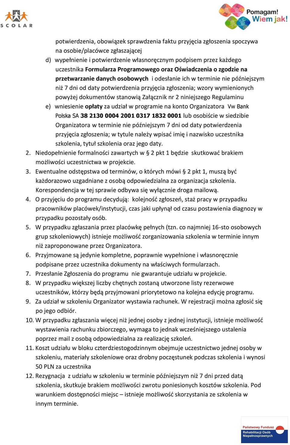 dokumentów stanowią Załącznik nr 2 niniejszego Regulaminu e) wniesienie opłaty za udział w programie na konto Organizatora Vw Bank Polska SA 38 2130 0004 2001 0317 1832 0001 lub osobiście w siedzibie