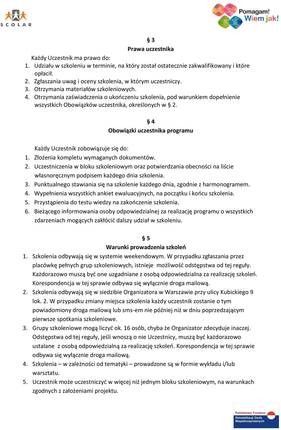 Otrzymania zaświadczenia o ukończeniu szkolenia, pod warunkiem dopełnienie wszystkich Obowiązków uczestnika, określonych w 2. 4 Obowiązki uczestnika programu Każdy Uczestnik zobowiązuje się do: 1.