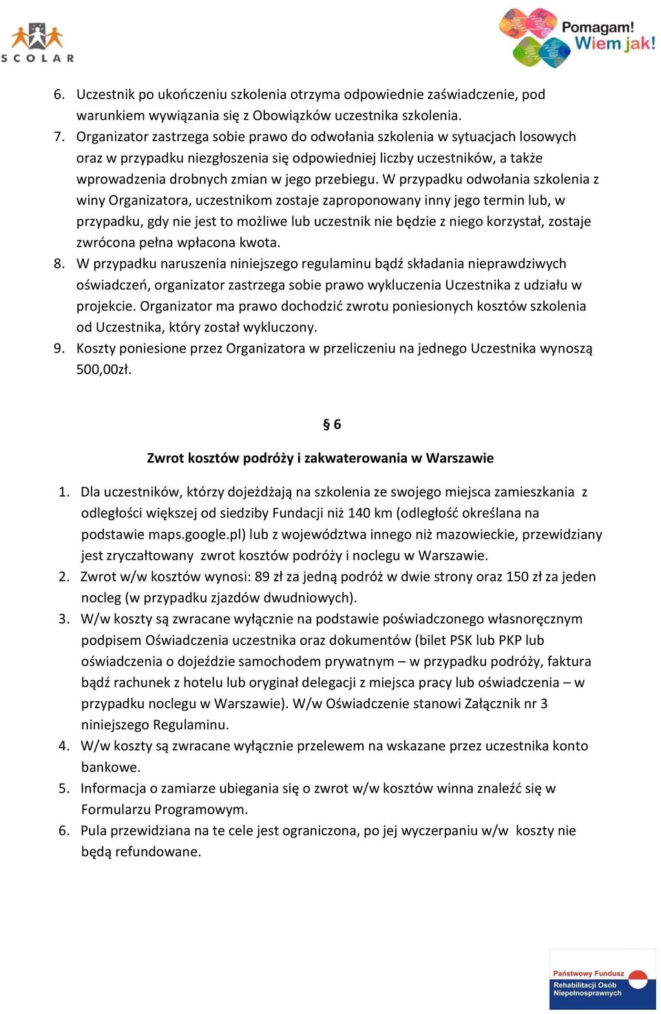 W przypadku odwołania szkolenia z winy Organizatora, uczestnikom zostaje zaproponowany inny jego termin lub, w przypadku, gdy nie jest to możliwe lub uczestnik nie będzie z niego korzystał, zostaje