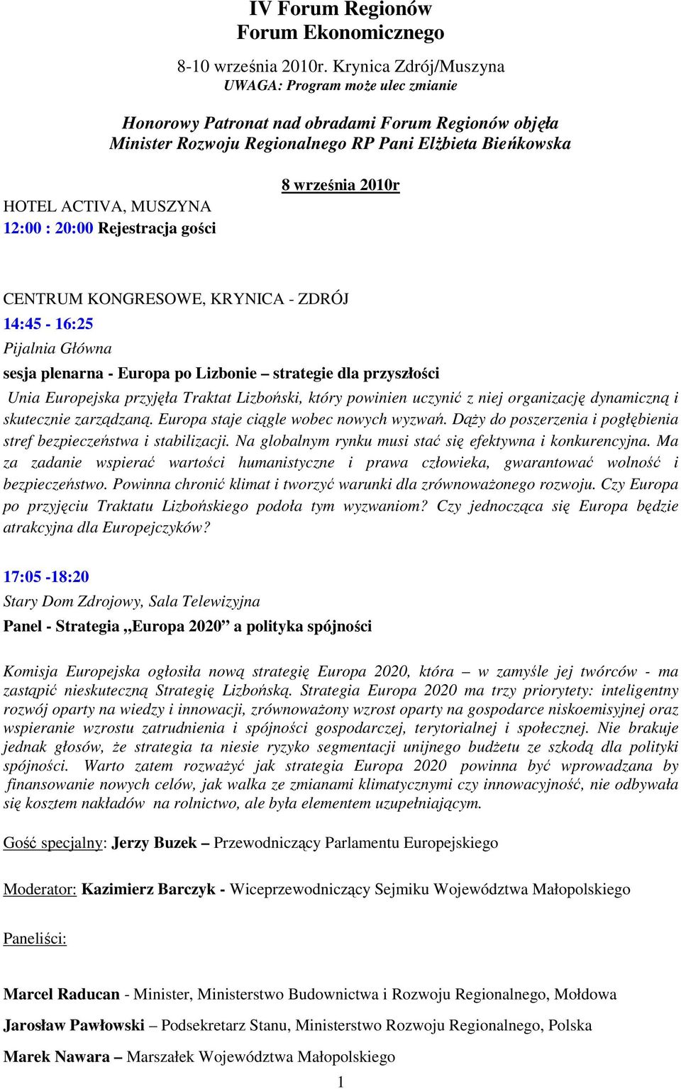 20:00 Rejestracja gości 8 września 2010r CENTRUM KONGRESOWE, KRYNICA - ZDRÓJ 14:45-16:25 Pijalnia Główna sesja plenarna - Europa po Lizbonie strategie dla przyszłości Unia Europejska przyjęła Traktat