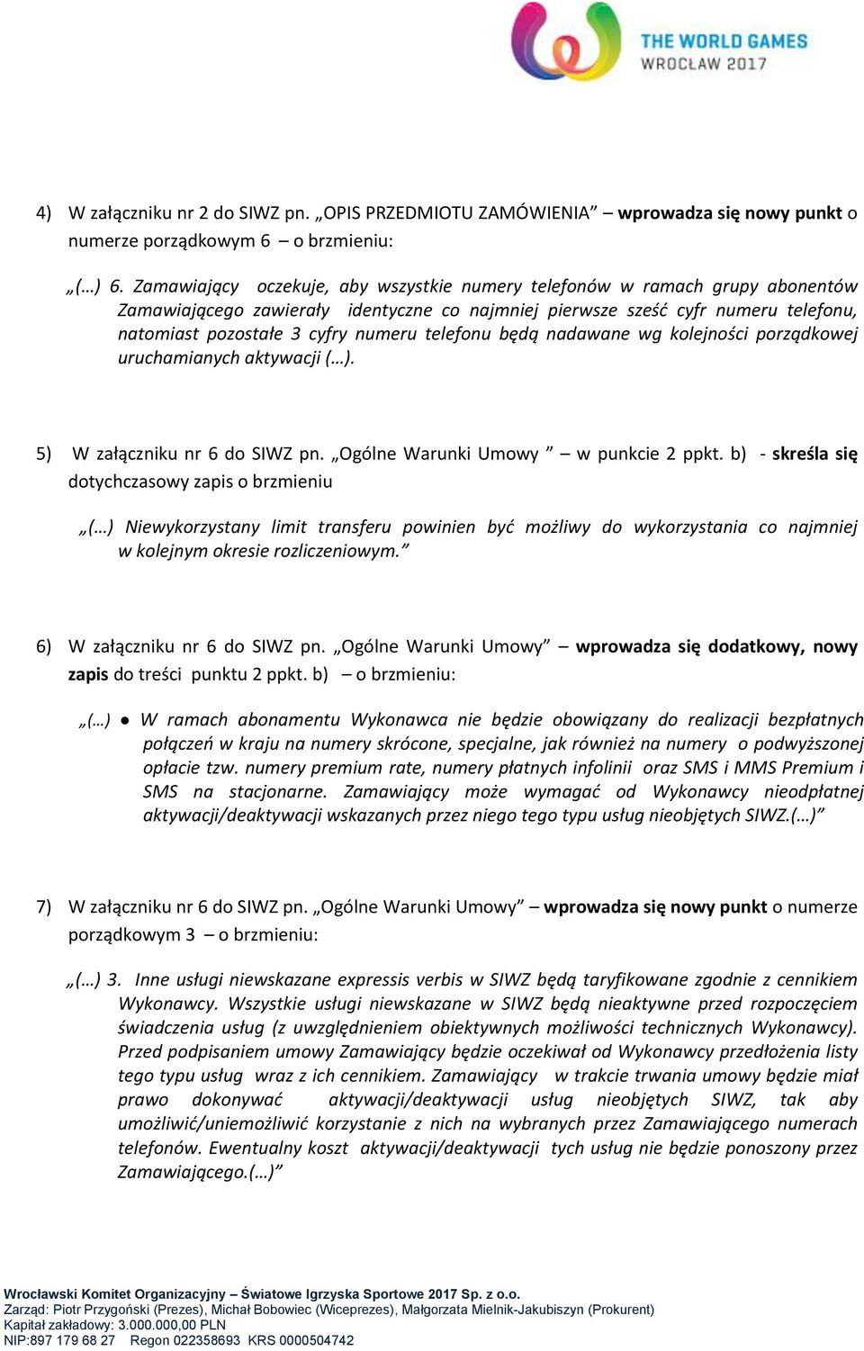 telefonu będą nadawane wg kolejności porządkowej uruchamianych aktywacji ( ). 5) W załączniku nr 6 do SIWZ pn. Ogólne Warunki Umowy w punkcie 2 ppkt.